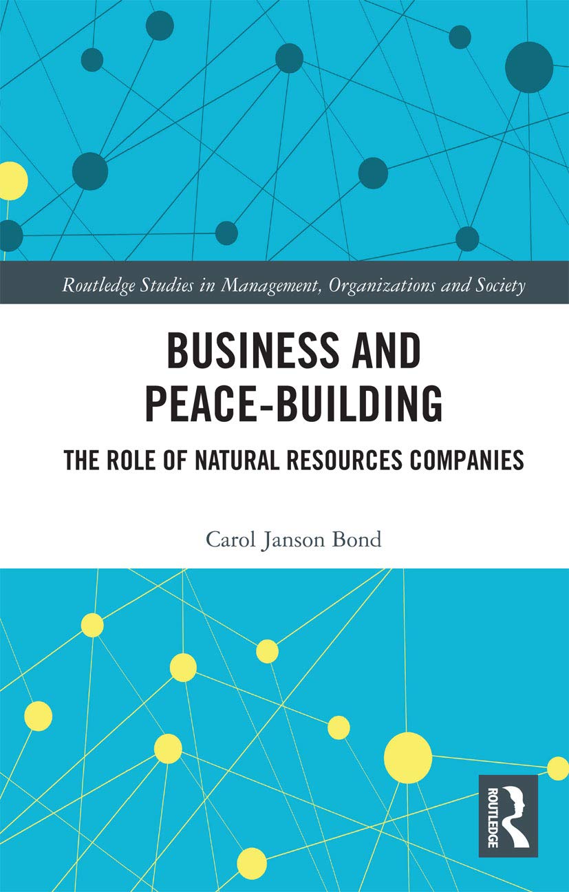 Business and Peace-Building: The Role of Natural Resources Companies (Routledge Studies in Management, Organizations and Society) Business, Finance & Career
