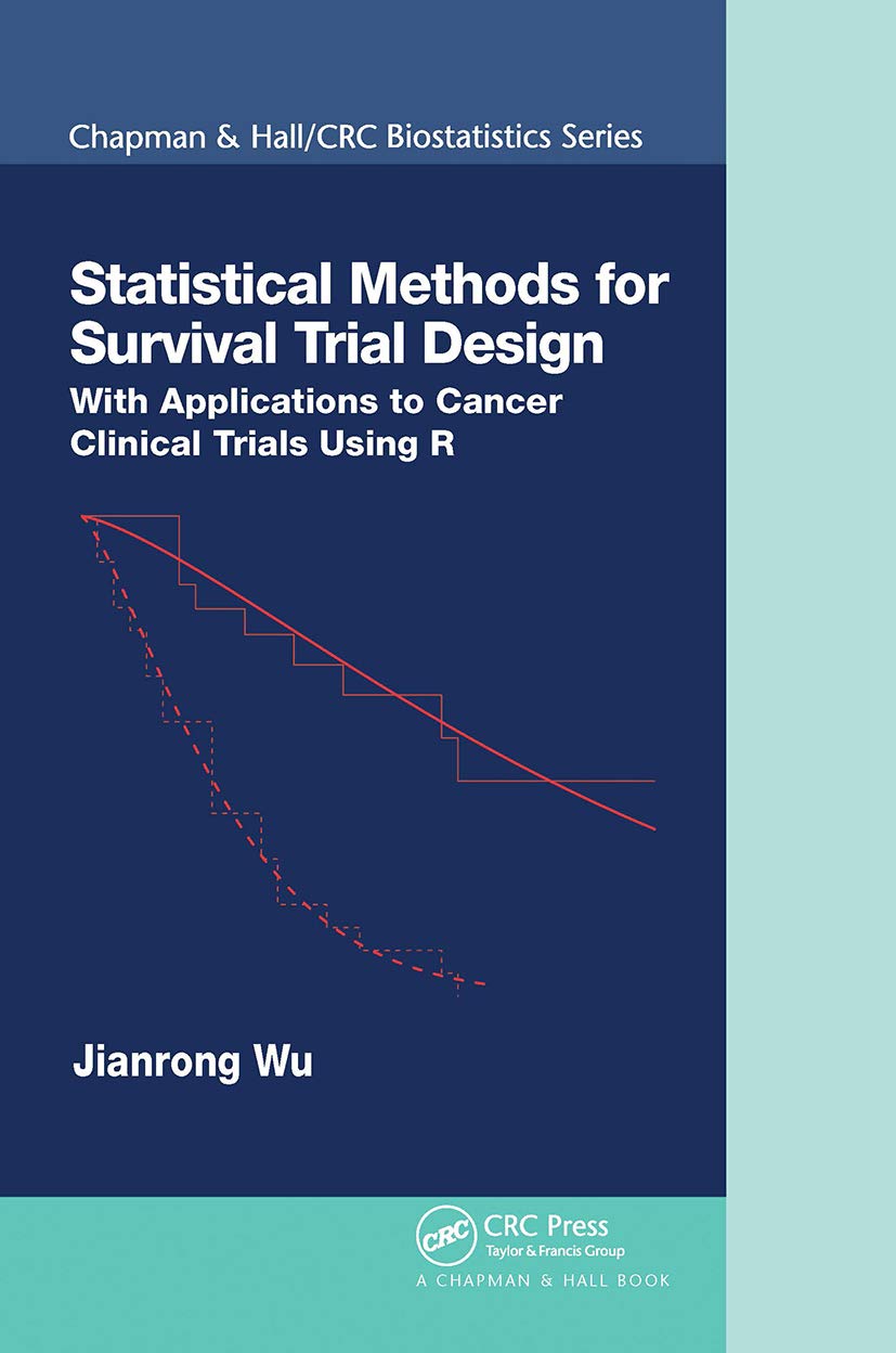 Statistical Methods for Survival Trial Design: With Applications to Cancer Clinical Trials Using R (Chapman & Hall/CRC Biostatistics) Medicine