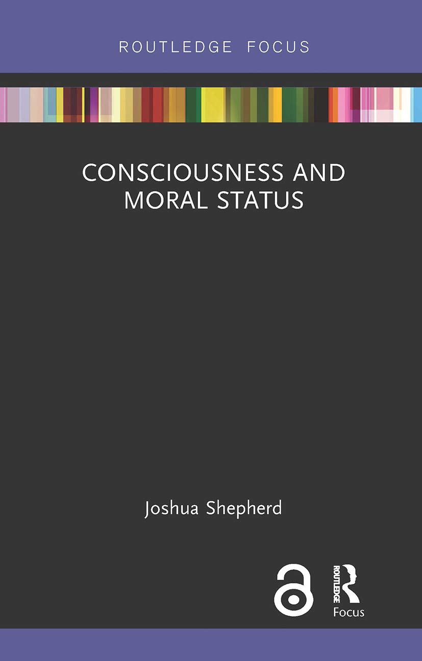 Consciousness and Moral Status (Routledge Focus on Philosophy) Philosophy