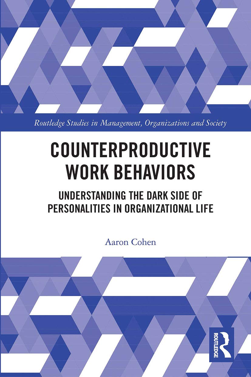 Counterproductive Work Behaviors: Understanding the Dark Side of Personalities in Organizational Life (Routledge Studies in Management, Organizations and Society) Business, Finance & Career