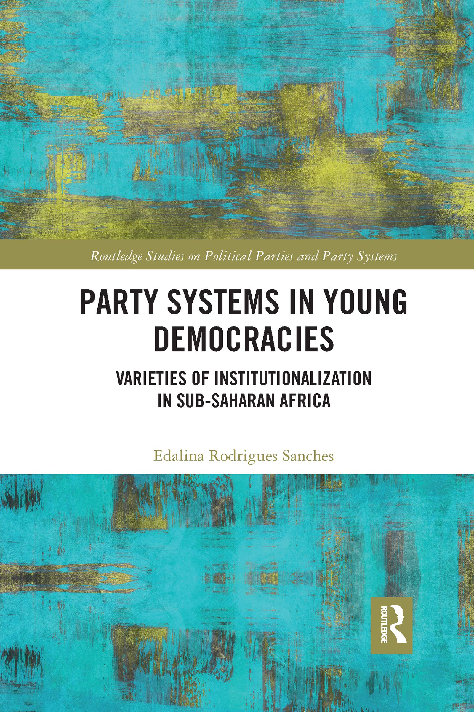 Party Systems in Young Democracies: Varieties of Institutionalization in Sub-Saharan Africa (Routledge Studies on Political Parties and Party Systems) Politics & History