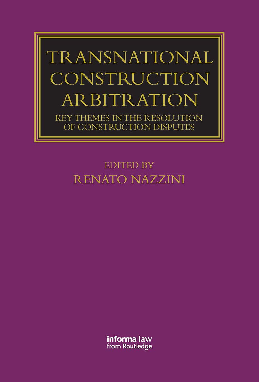 Transnational Construction Arbitration: Key Themes in the Resolution of Construction Disputes (Lloyd's Arbitration Law Library) Law