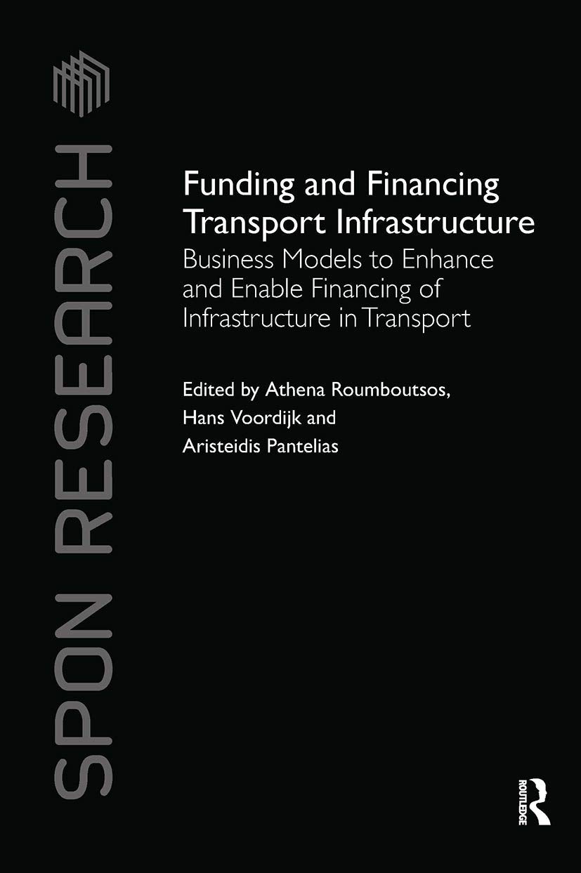 Funding and Financing Transport Infrastructure: Business Models to Enhance and Enable Financing of Infrastructure in Transport (Spon Research) Social Sciences