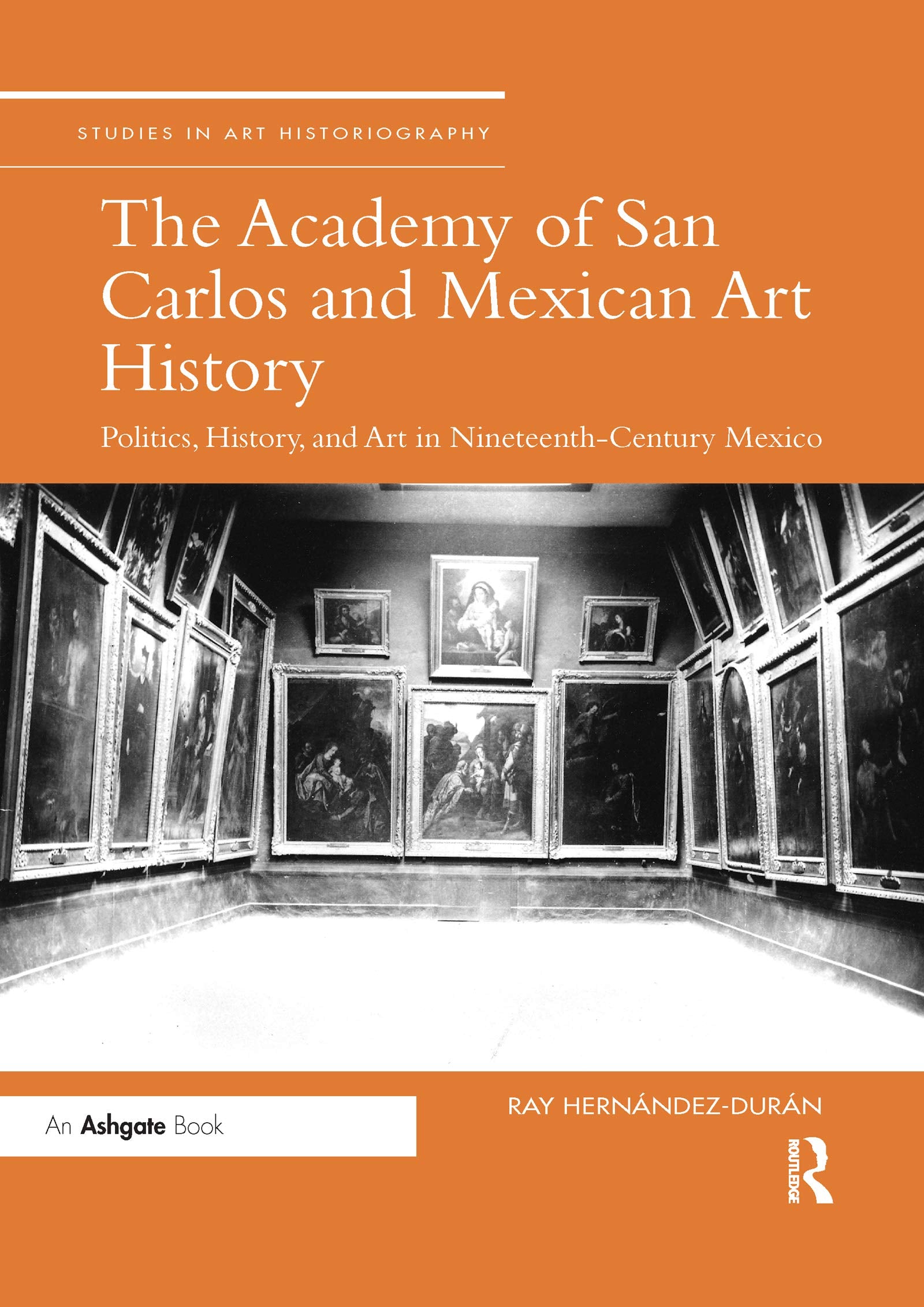 The Academy of San Carlos and Mexican Art History: Politics, History, and Art in Nineteenth-Century Mexico (Studies in Art Historiography) Books