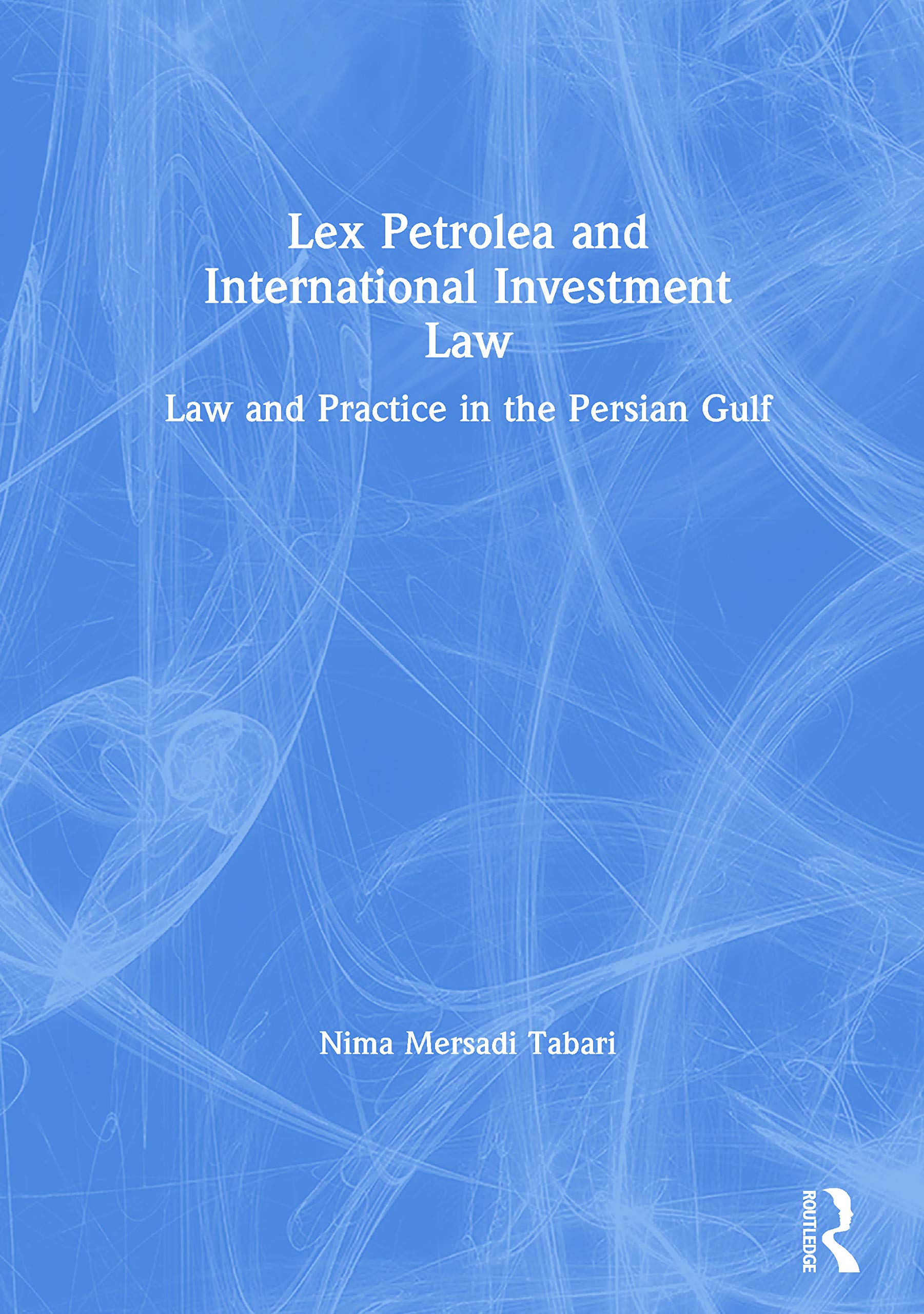 Lex Petrolea and International Investment Law: Law and Practice in the Persian Gulf (Lloyd's Environment and Energy Law Library) Law