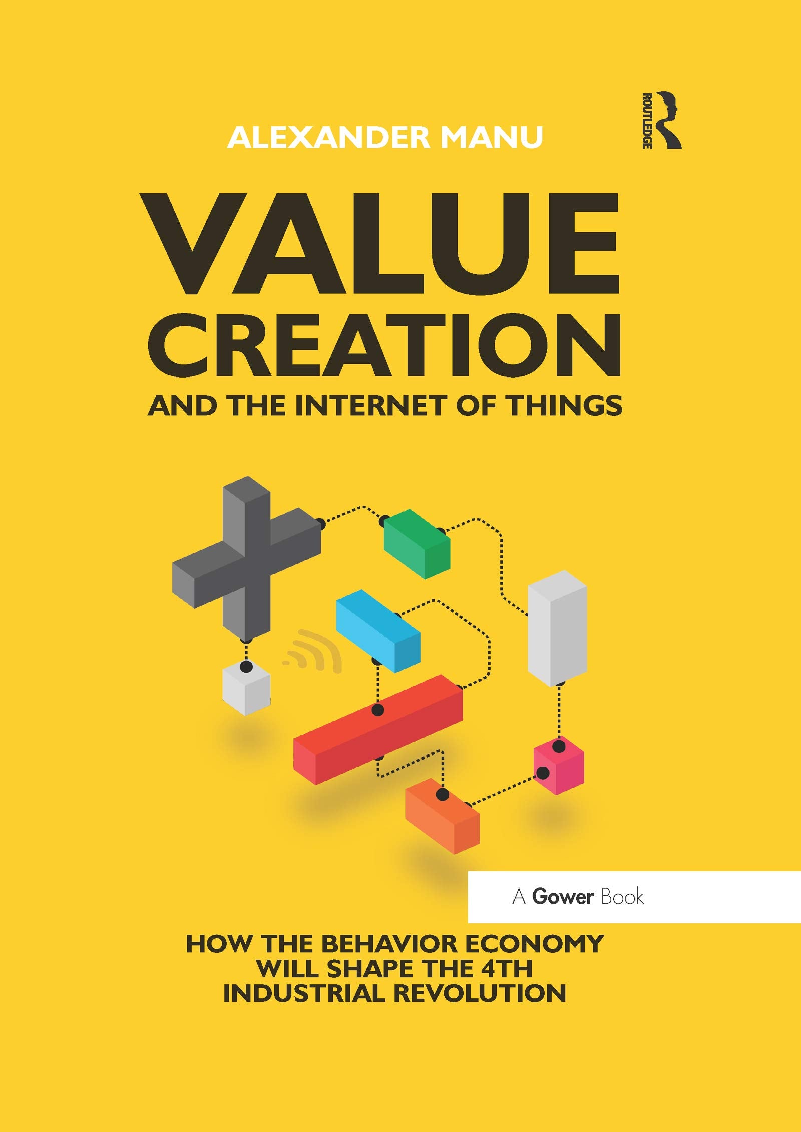 Value Creation and the Internet of Things: How the Behavior Economy Will Shape the 4th Industrial Revolution Business, Finance & Career