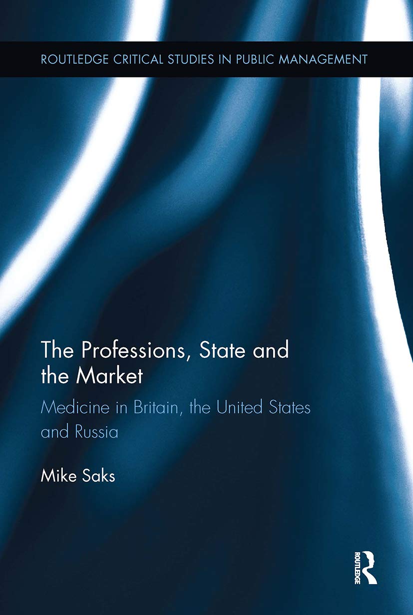 The Professions, State and the Market: Medicine in Britain, the United States and Russia (Routledge Critical Studies in Public Management) Medicine