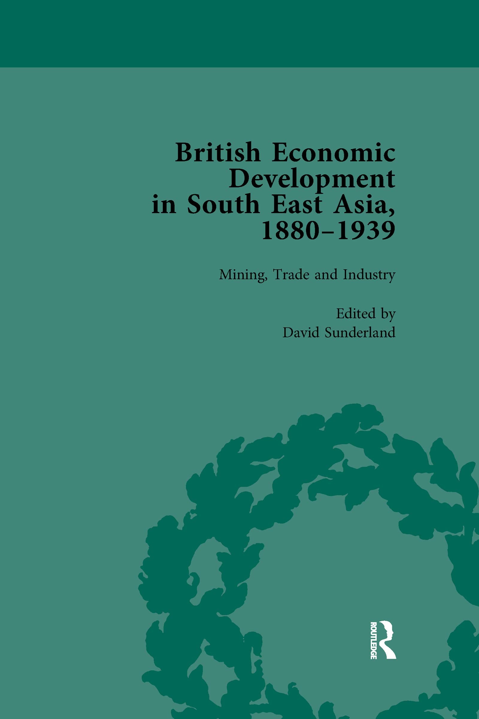 British Economic Development in South East Asia, 1880-1939, Volume 2: Mining, Trade and Industry Business, Finance & Career