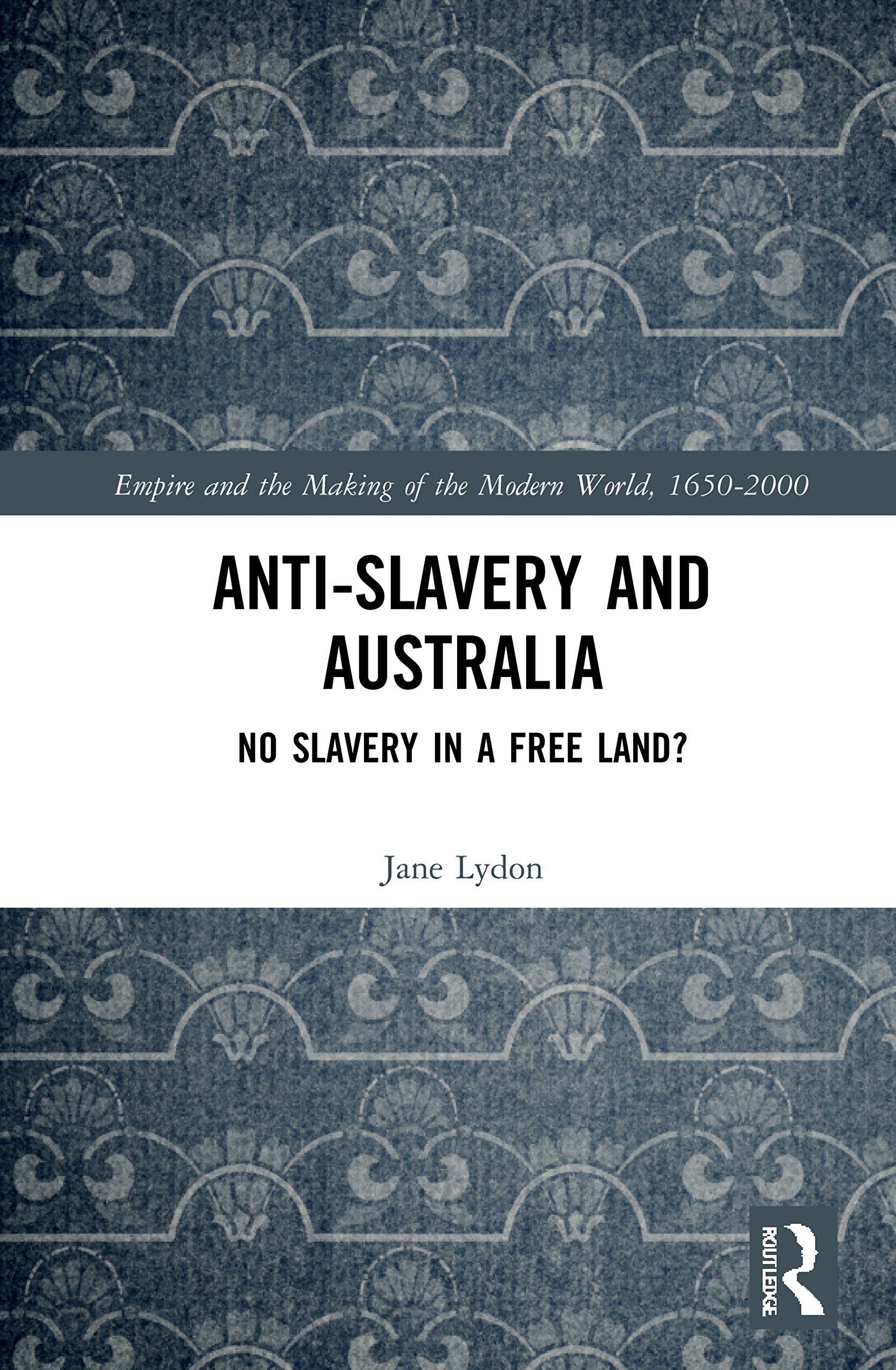 Anti-Slavery and Australia: No Slavery in a Free Land? (Empire and the Making of the Modern World, 1650-2000) Social Sciences