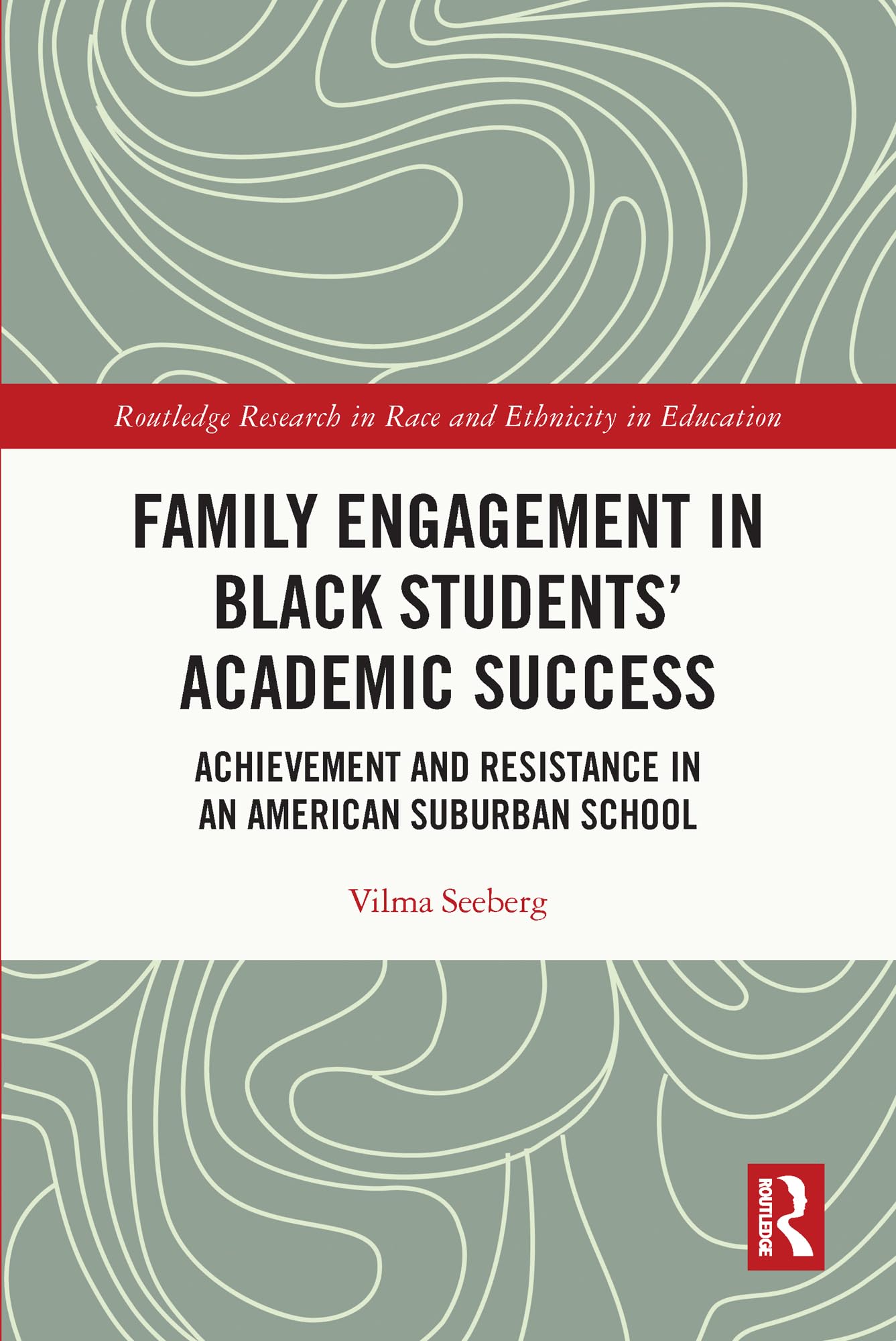 Family Engagement in Black Students’ Academic Success: Achievement and Resistance in an American Suburban School (Routledge Research in Race and Ethnicity in Education) Social Sciences