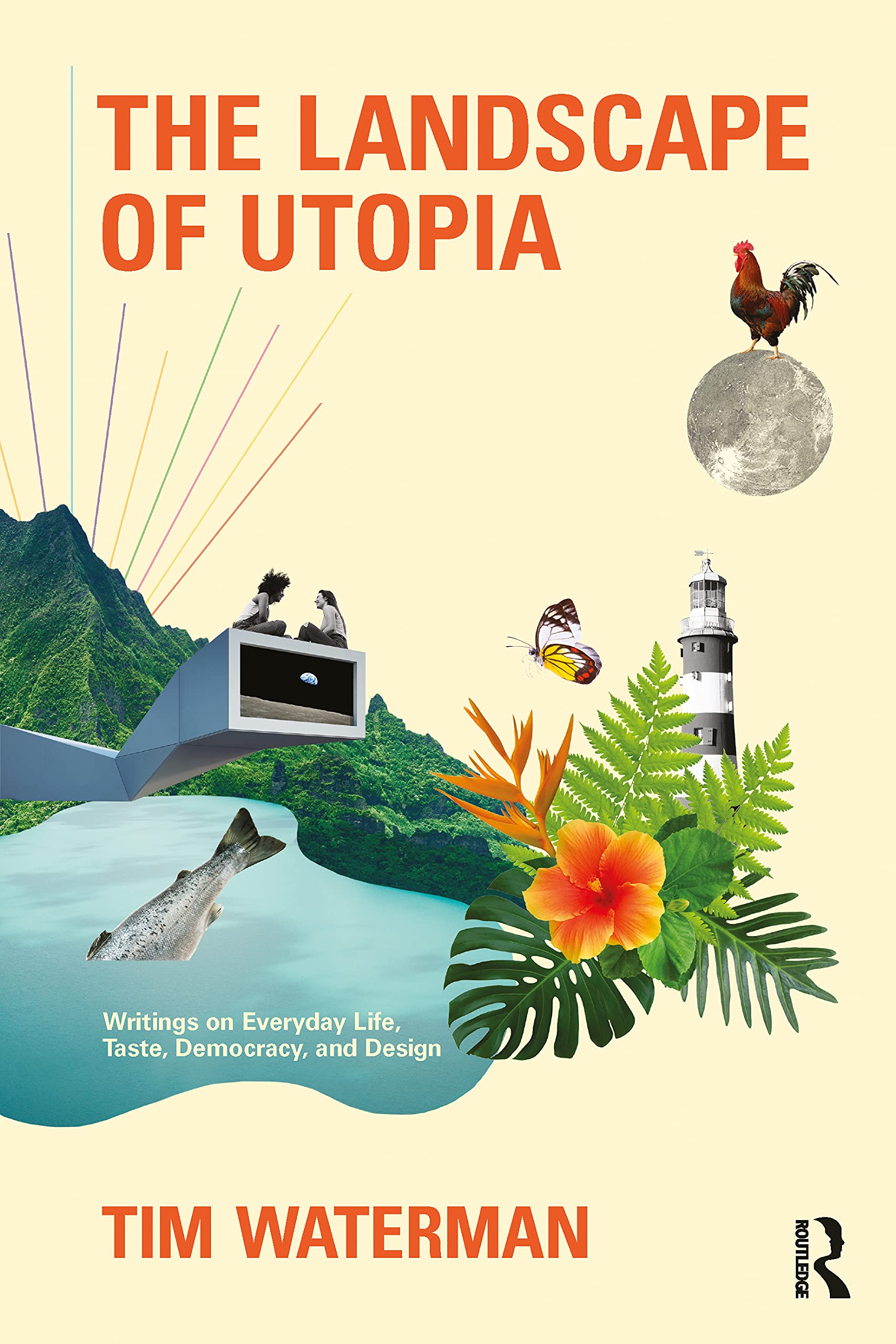 The Landscape of Utopia: Writings on Everyday Life, Taste, Democracy, and Design Philosophy