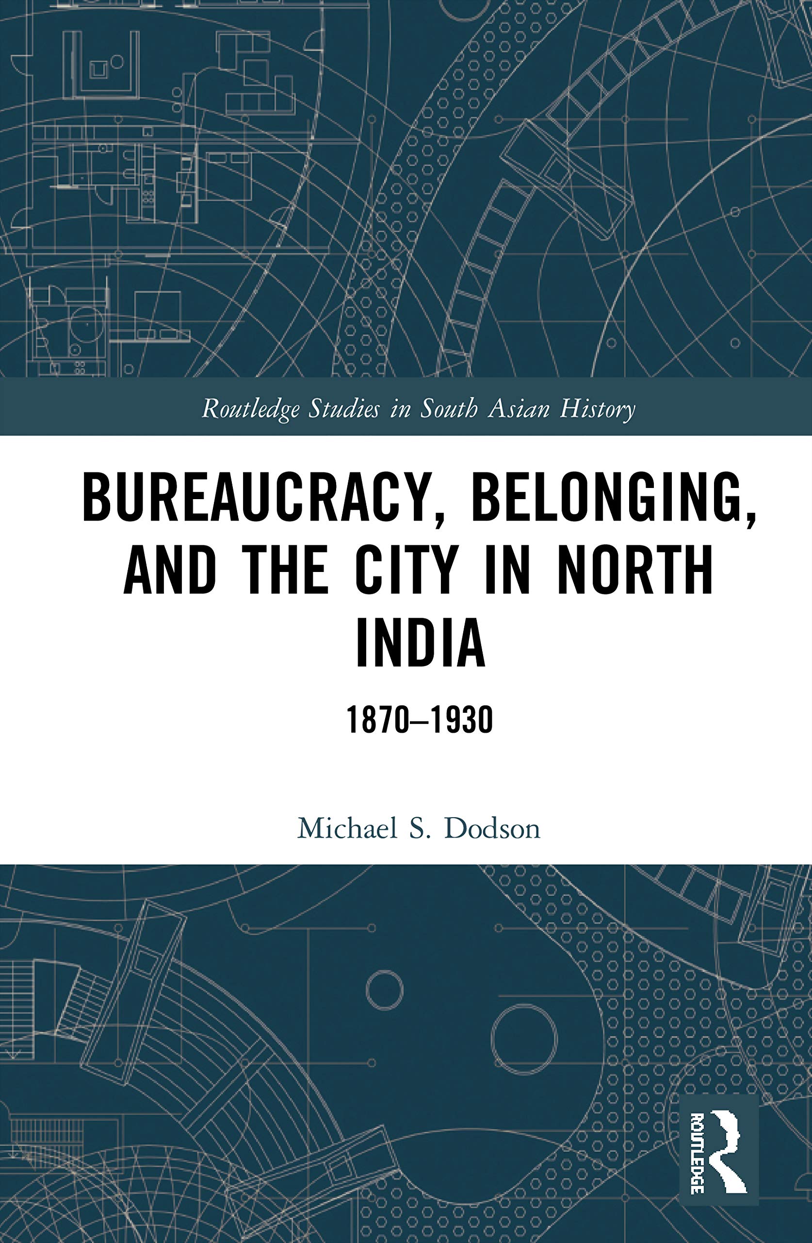 Bureaucracy, Belonging, and the City in North India: 1870-1930 (Routledge Studies in South Asian History, 22, Band 22) Natural Sciences