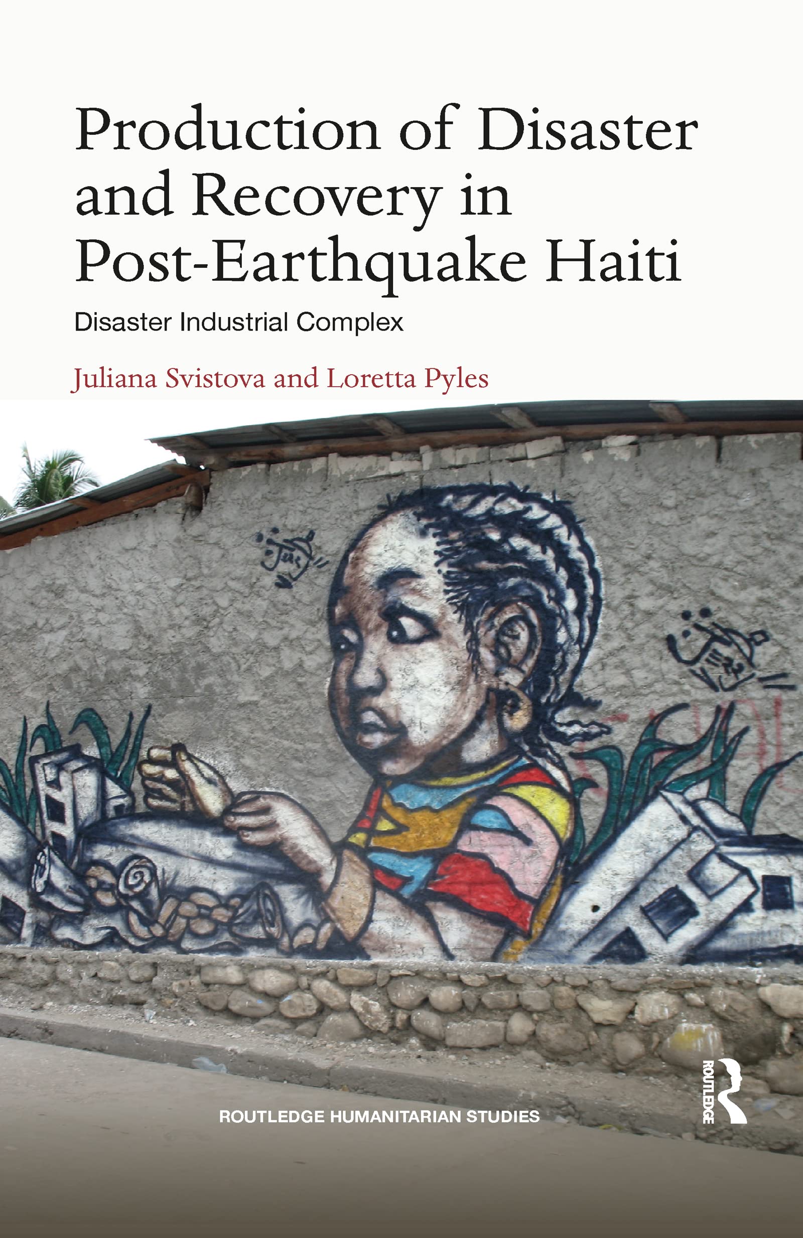Production of Disaster and Recovery in Post-Earthquake Haiti: Disaster Industrial Complex (Routledge Humanitarian Studies) Social Sciences