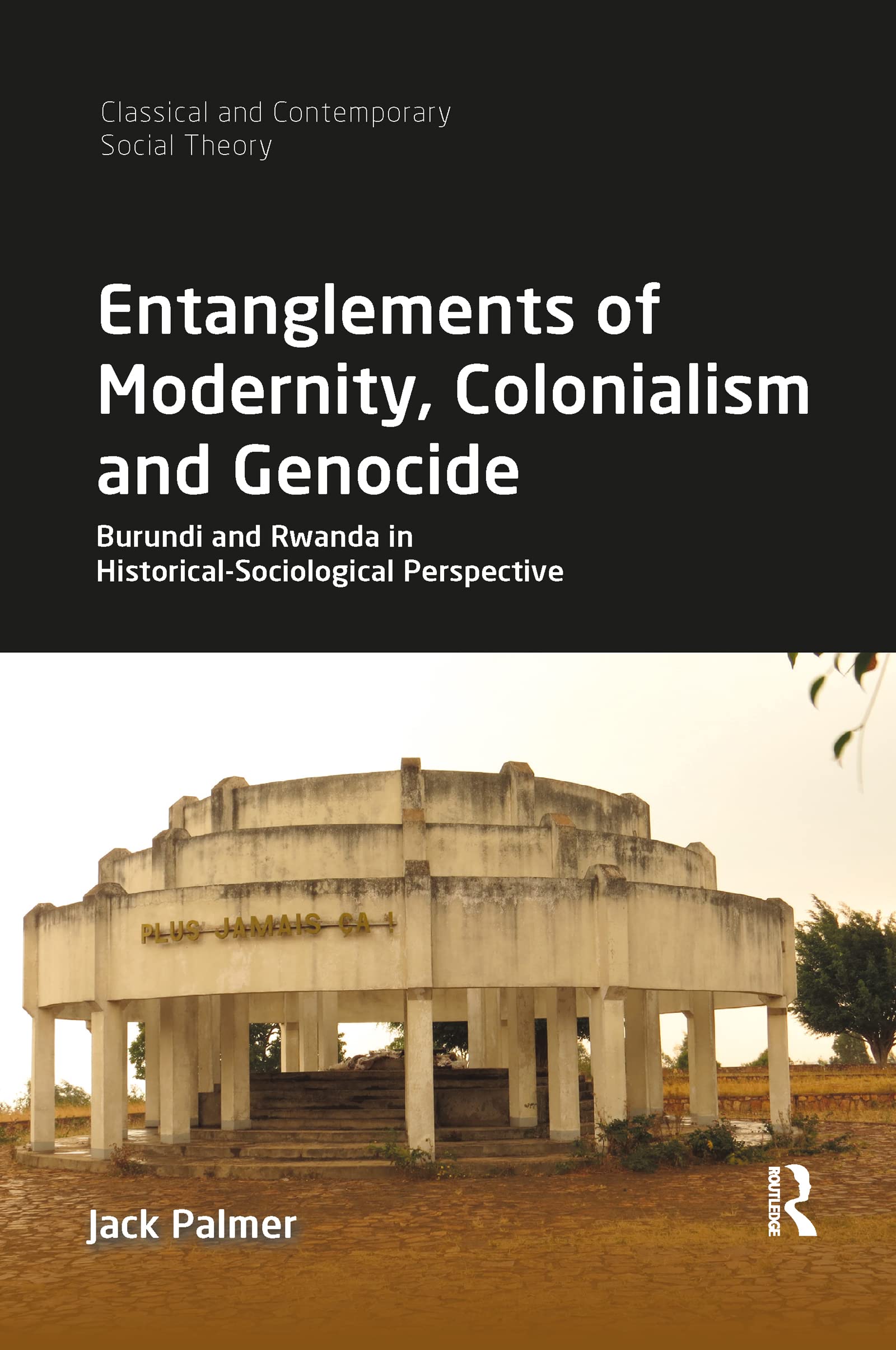 Entanglements of Modernity, Colonialism and Genocide: Burundi and Rwanda in Historical-sociological Perspective (Classical and Contemporary Social Theory) Social Sciences
