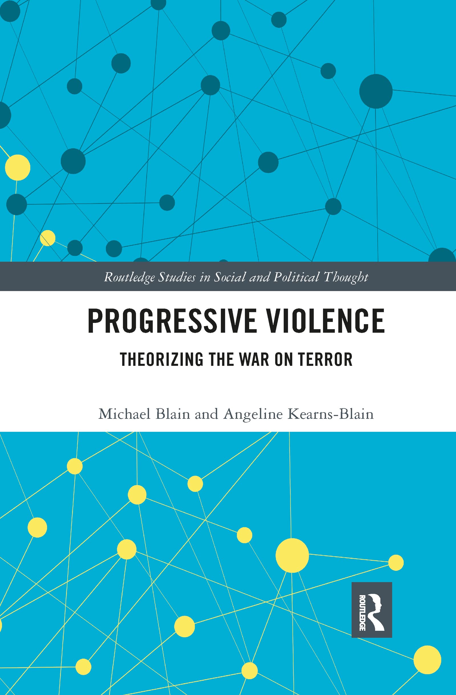 Progressive Violence: Theorizing the War on Terror (Routledge Studies in Social and Political Thought) Social Sciences