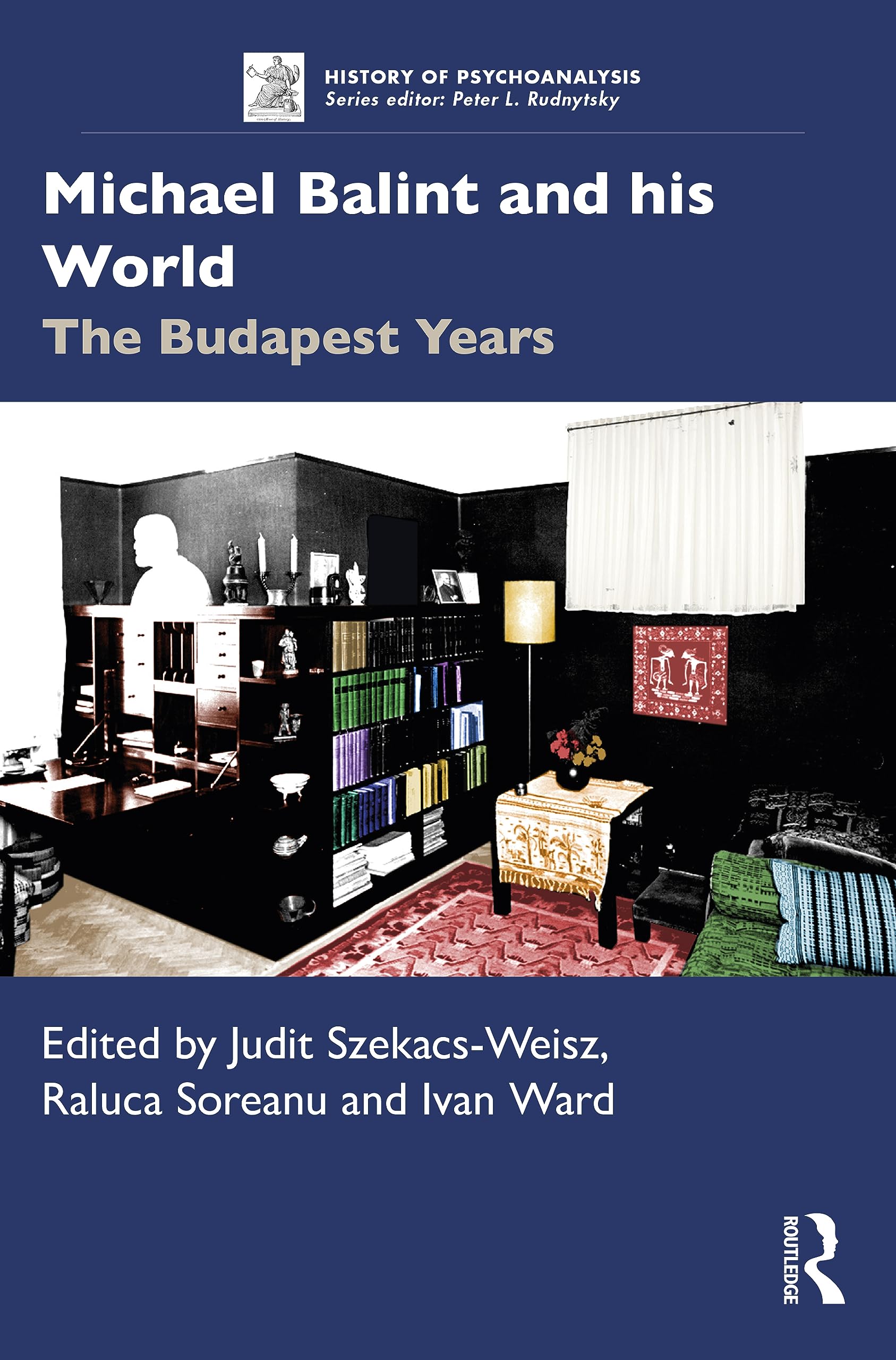 Michael Balint and his World: The Budapest Years (History of Psychoanalysis) Memories