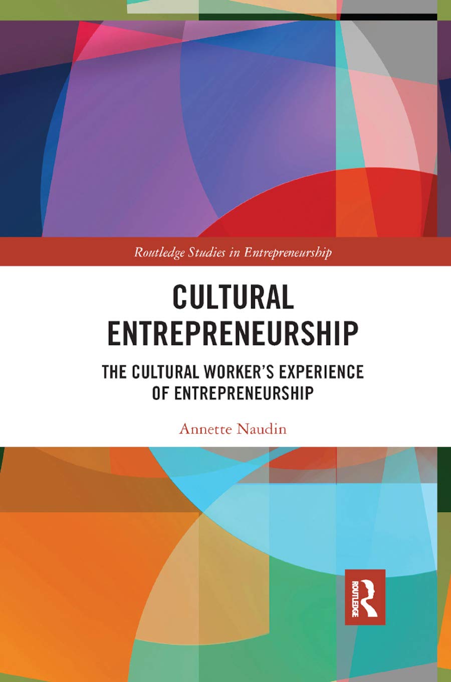 Cultural Entrepreneurship: The Cultural Worker's Experience of Entrepreneurship (Routledge Studies in Entrepreneurship, 14, Band 14) Social Sciences