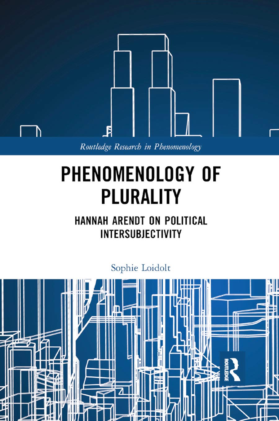 Phenomenology of Plurality: Hannah Arendt on Political Intersubjectivity (Routledge Research in Phenomenology, Band 7) Philosophy
