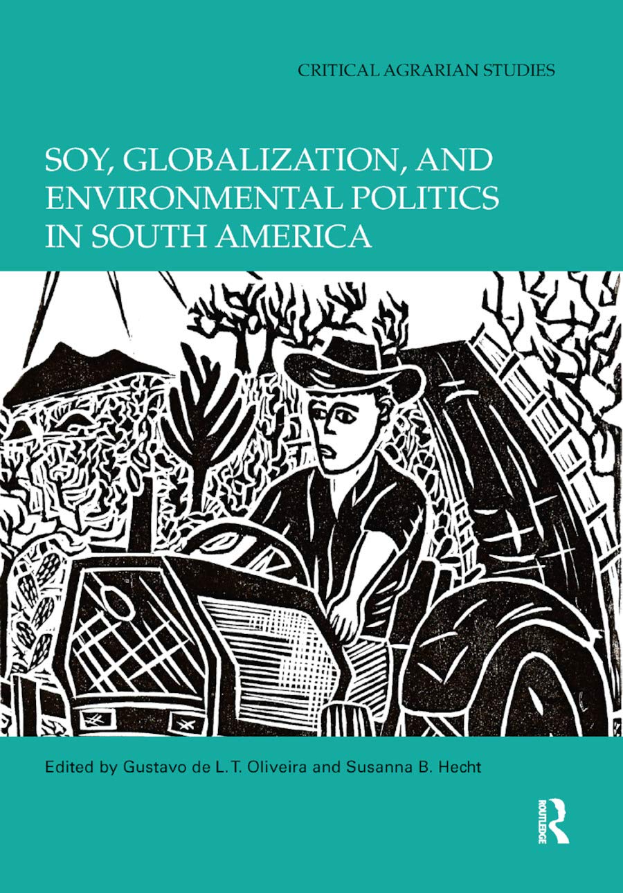 Soy, Globalization, and Environmental Politics in South America (Critical Agrarian Studies) Social Sciences
