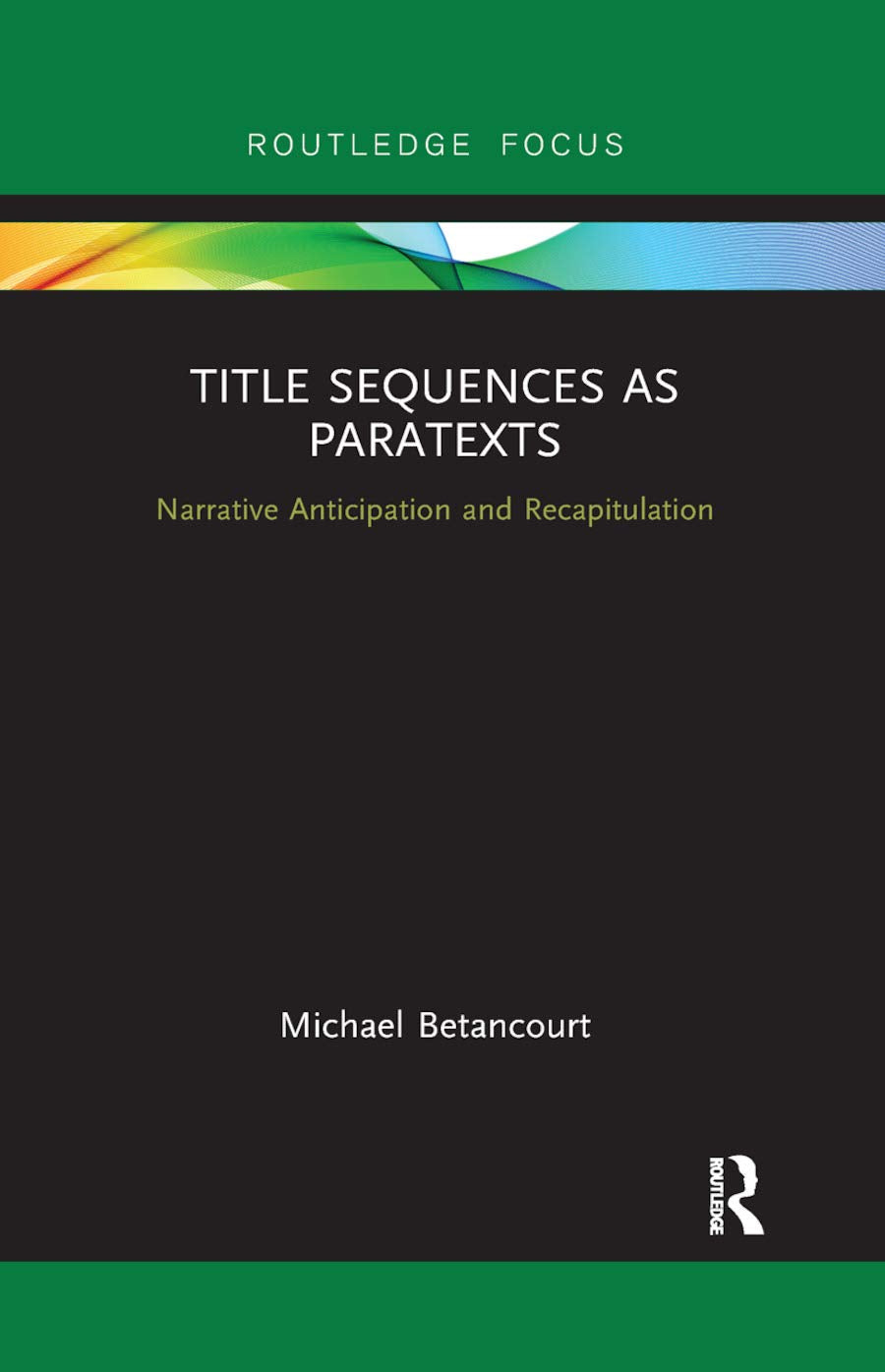 Title Sequences as Paratexts: Narrative Anticipation and Recapitulation (Routledge Studies in Media Theory and Practice) Media & Communication