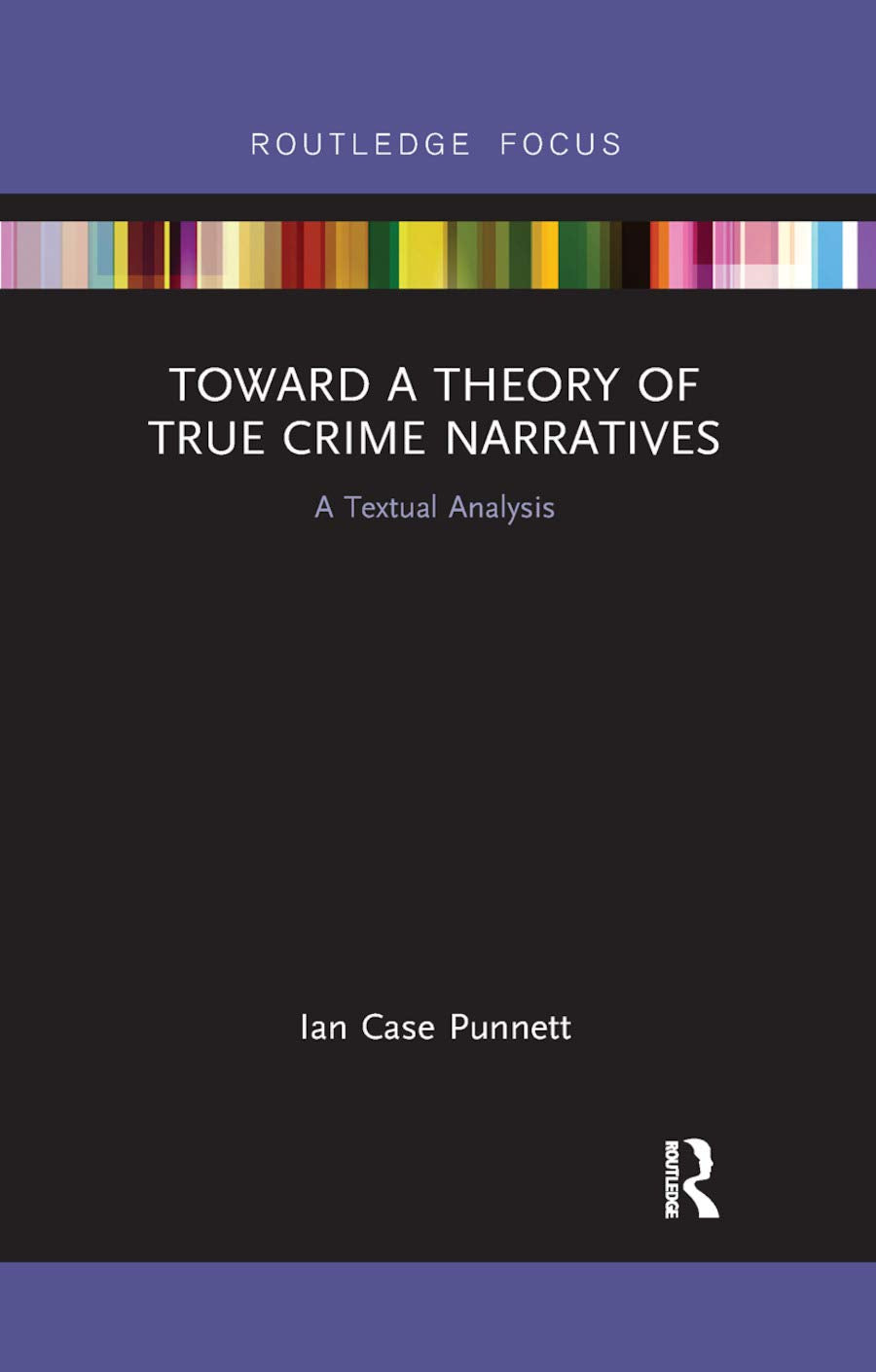 Toward a Theory of True Crime Narratives: A Textual Analysis (Routledge Focus on Journalism Studies) Media & Communication