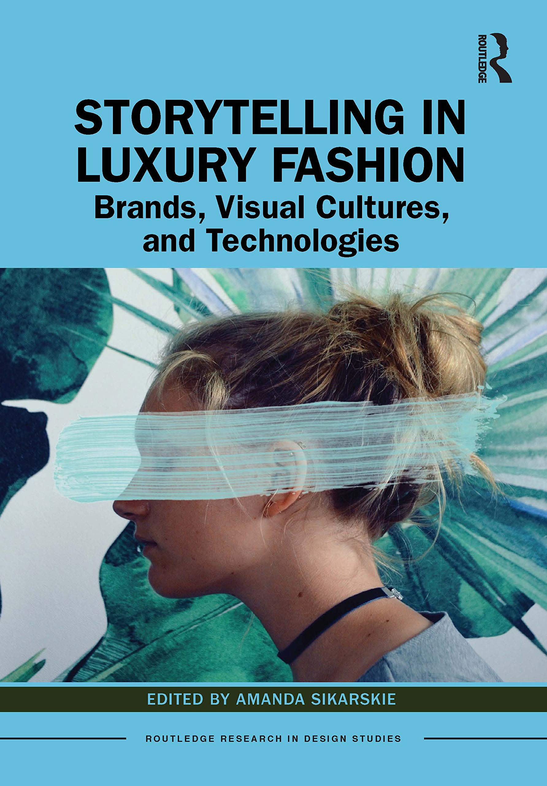 Storytelling in Luxury Fashion: Brands, Visual Cultures, and Technologies (Routledge Research in Design Studies) Social Sciences