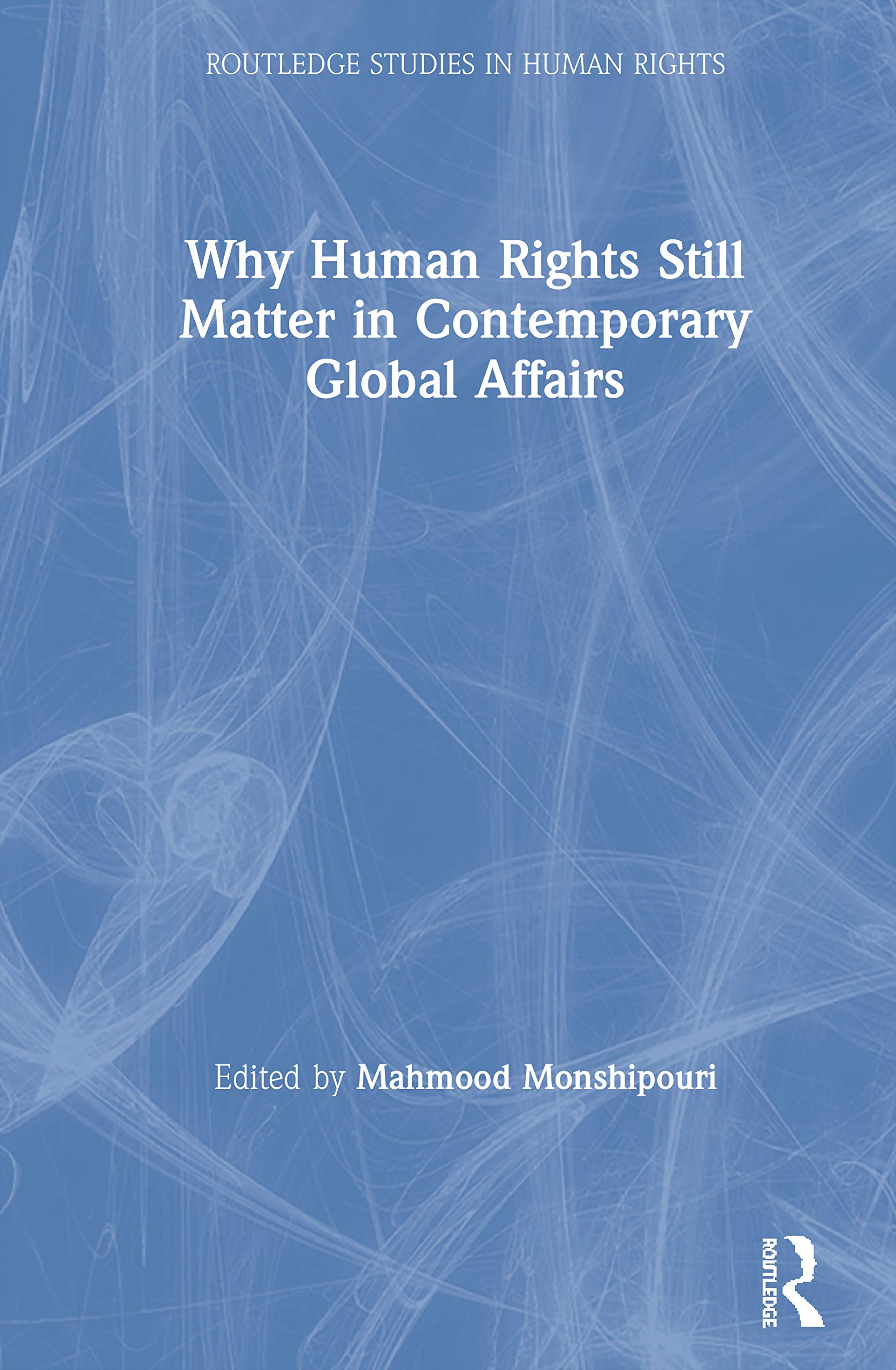 Why Human Rights Still Matter in Contemporary Global Affairs (Routledge Studies in Human Rights) Law