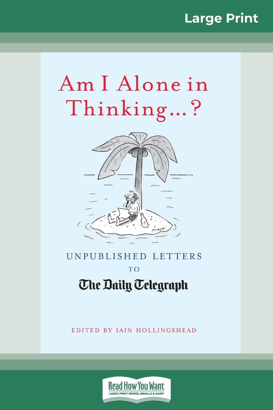 Am I Alone in Thinking...?: Unpublished Letters to The Daily Telegraph (16pt Large Print Edition) Media & Communication