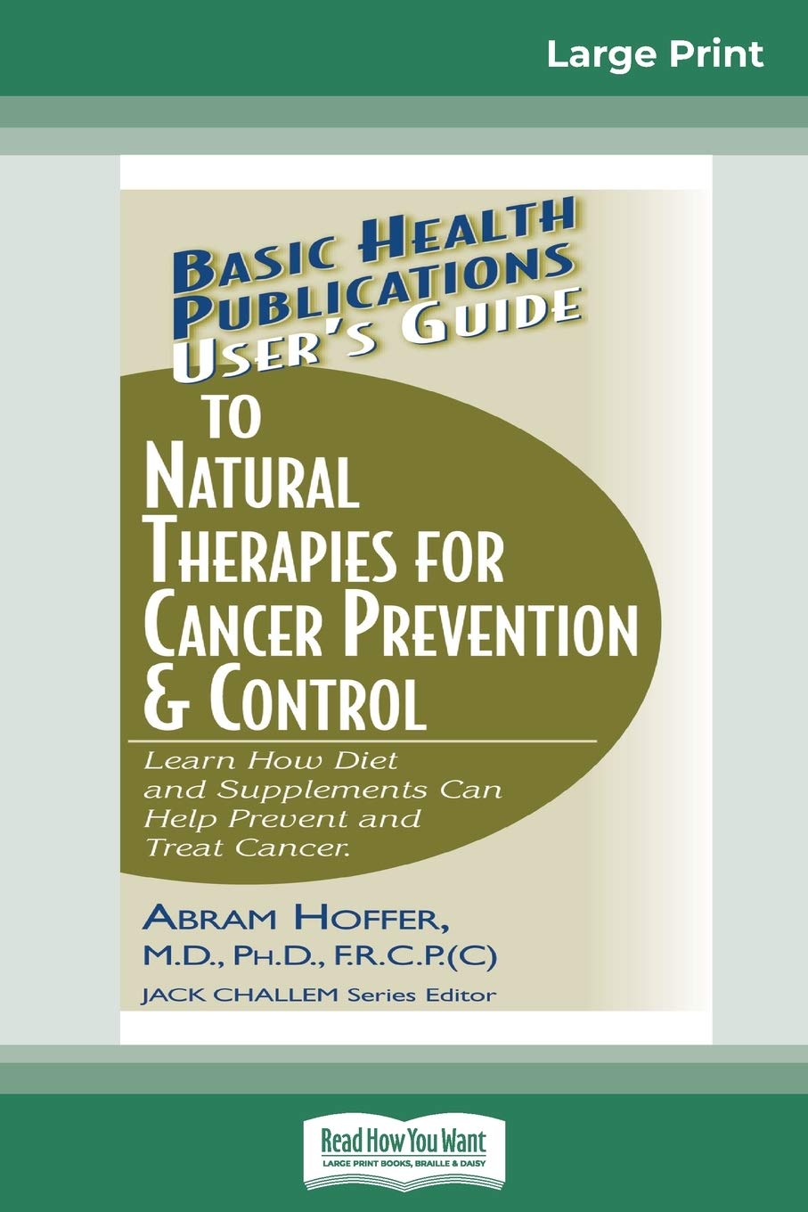 User's Guide to Natural Therapies for Cancer Prevention & Control: Learn How Diet and Supplements Can Help Prevent and Treat Cancer (16pt Large Print Edition) Medicine