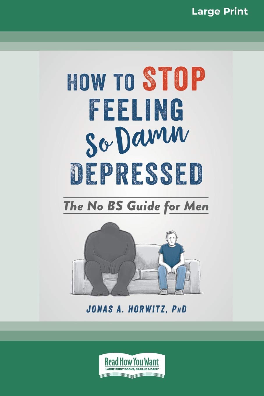 How to Stop Feeling So Damn Depressed: The No BS Guide for Men (16pt Large Print Edition) Social Sciences