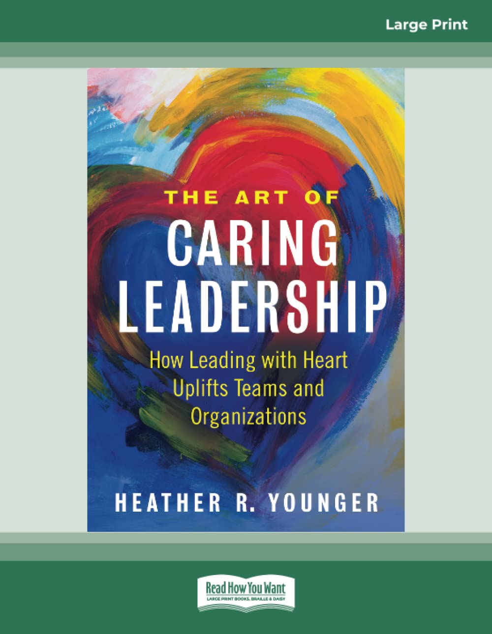The Art of Caring Leadership: How Leading with Heart Uplifts Teams and Organizations Business, Finance & Career