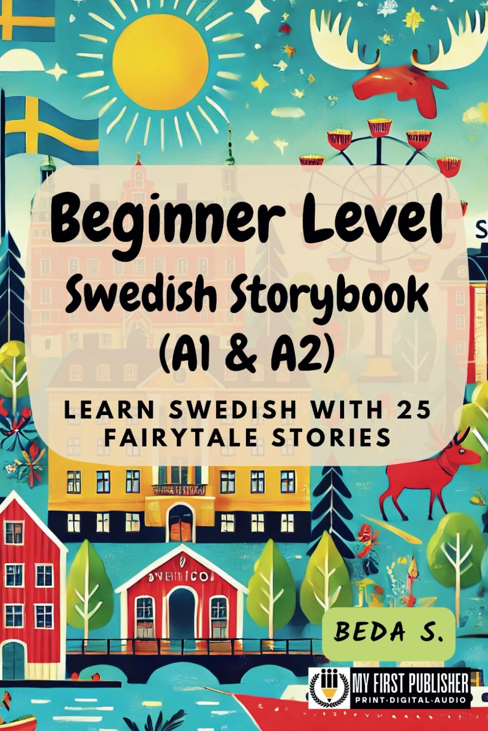 Beginner Level Swedish Storybook (A1 & A2): Learn Swedish with 25 Fairytale Stories (Learning Swedish with Ease, Band 1) Essays & Short Stories