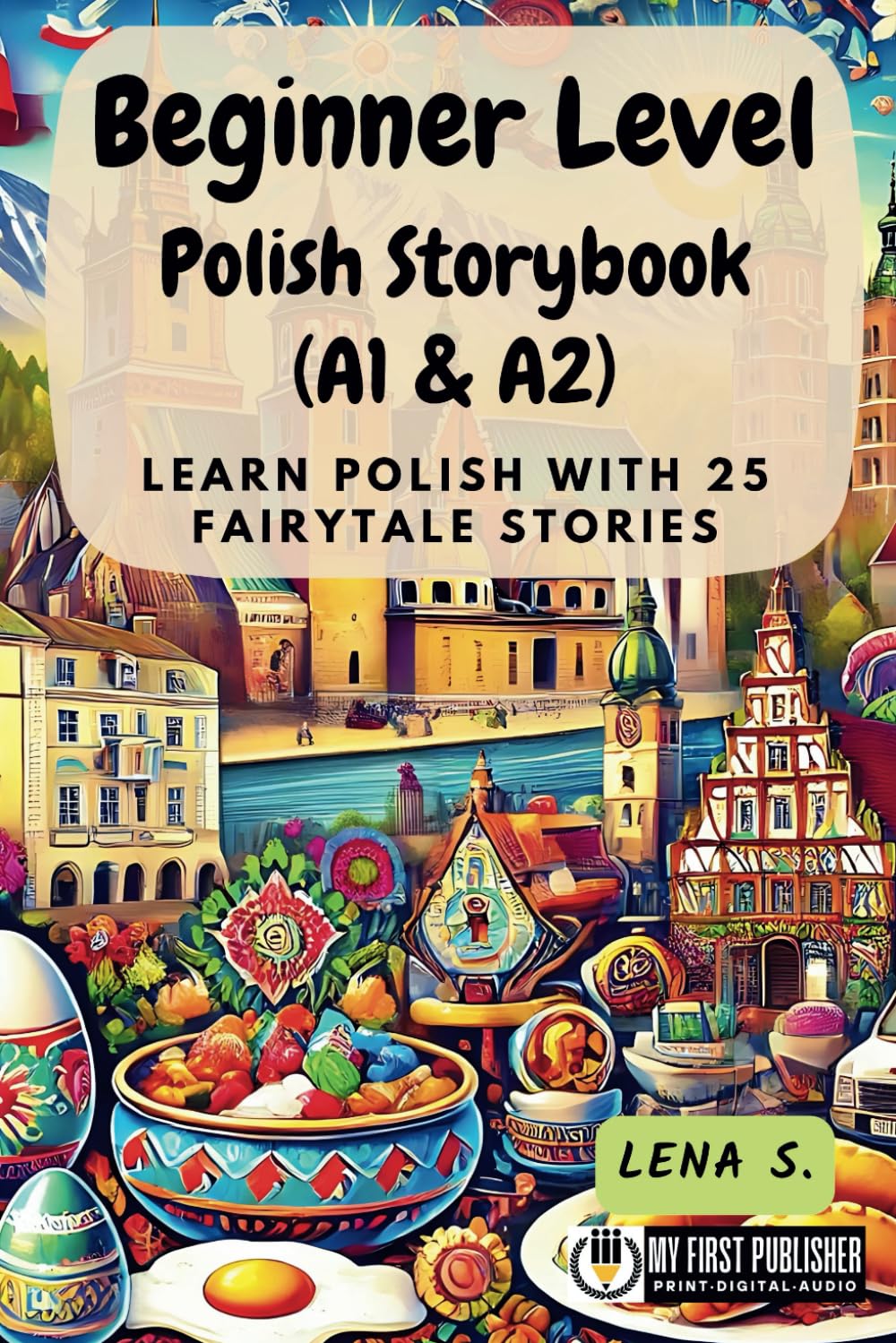 Beginner Level Polish Storybook (A1 & A2): Learn Polish with 25 Fairytale Stories (Learning Polish with Ease, Band 1) Essays & Short Stories
