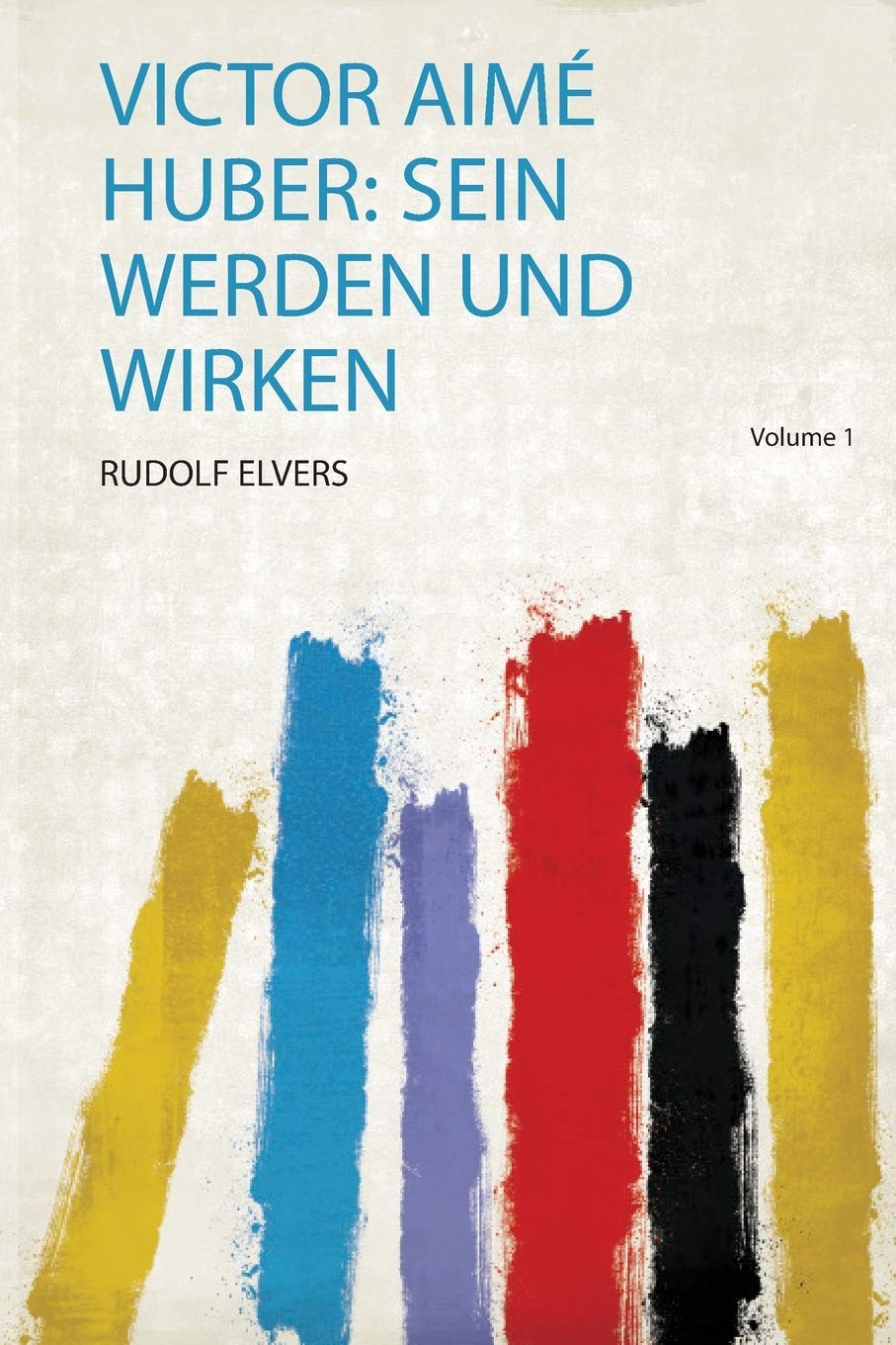 Victor Aimé Huber: Sein Werden und Wirken Politics & History