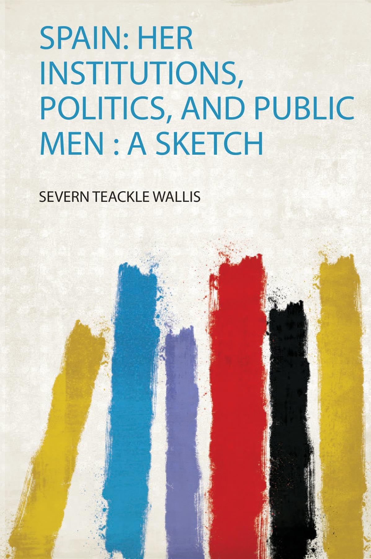 Spain: Her Institutions, Politics, and Public Men: a Sketch Social Sciences