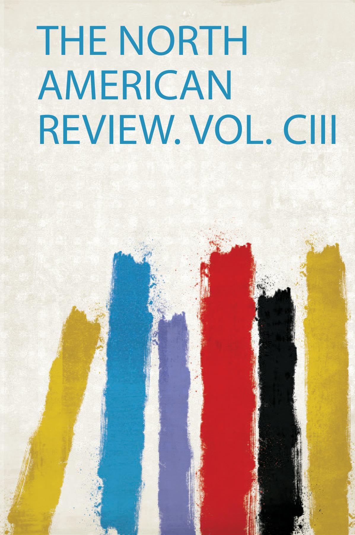 The North American Review. Vol. Ciii Politics & History