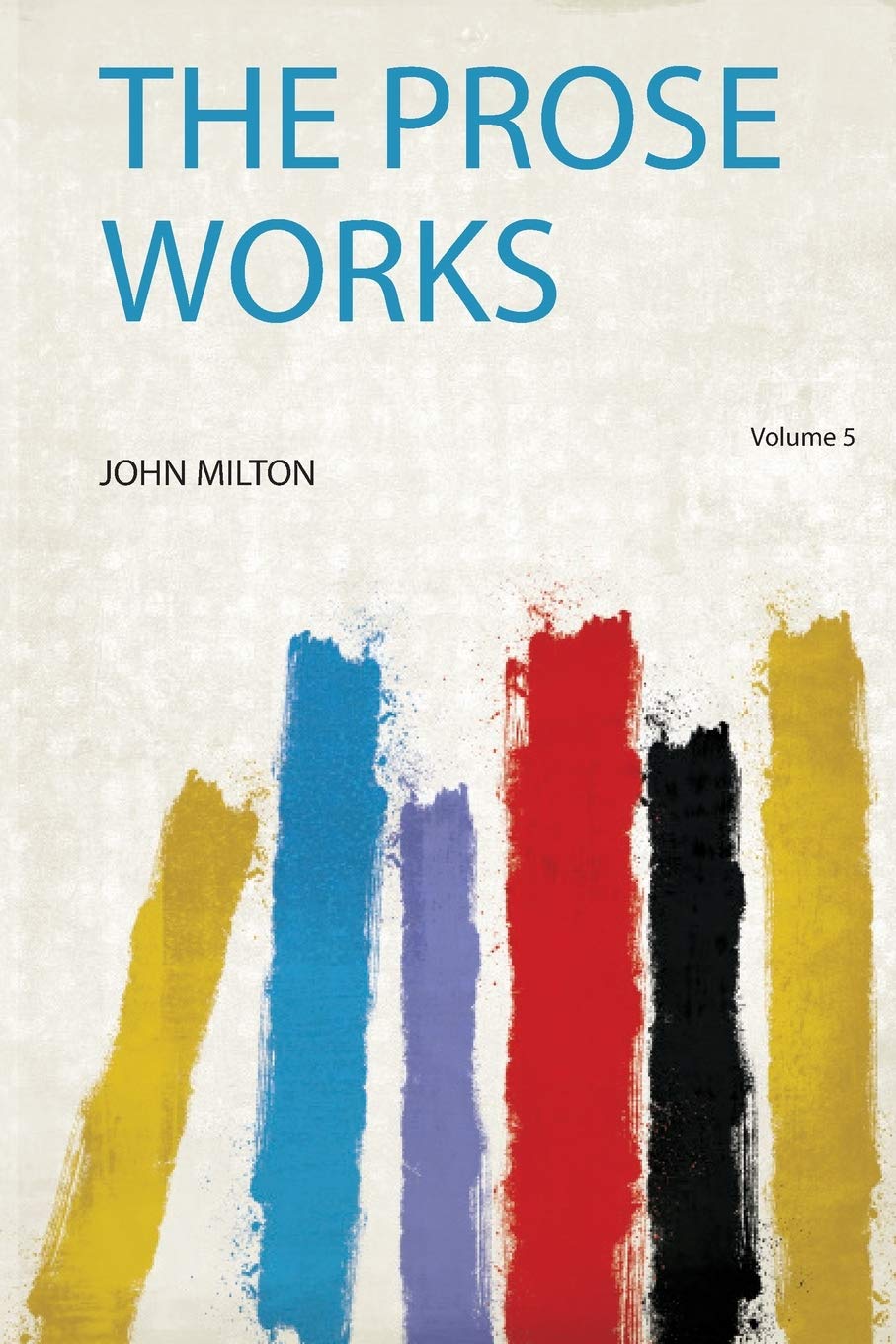 The Prose Works Politics & History