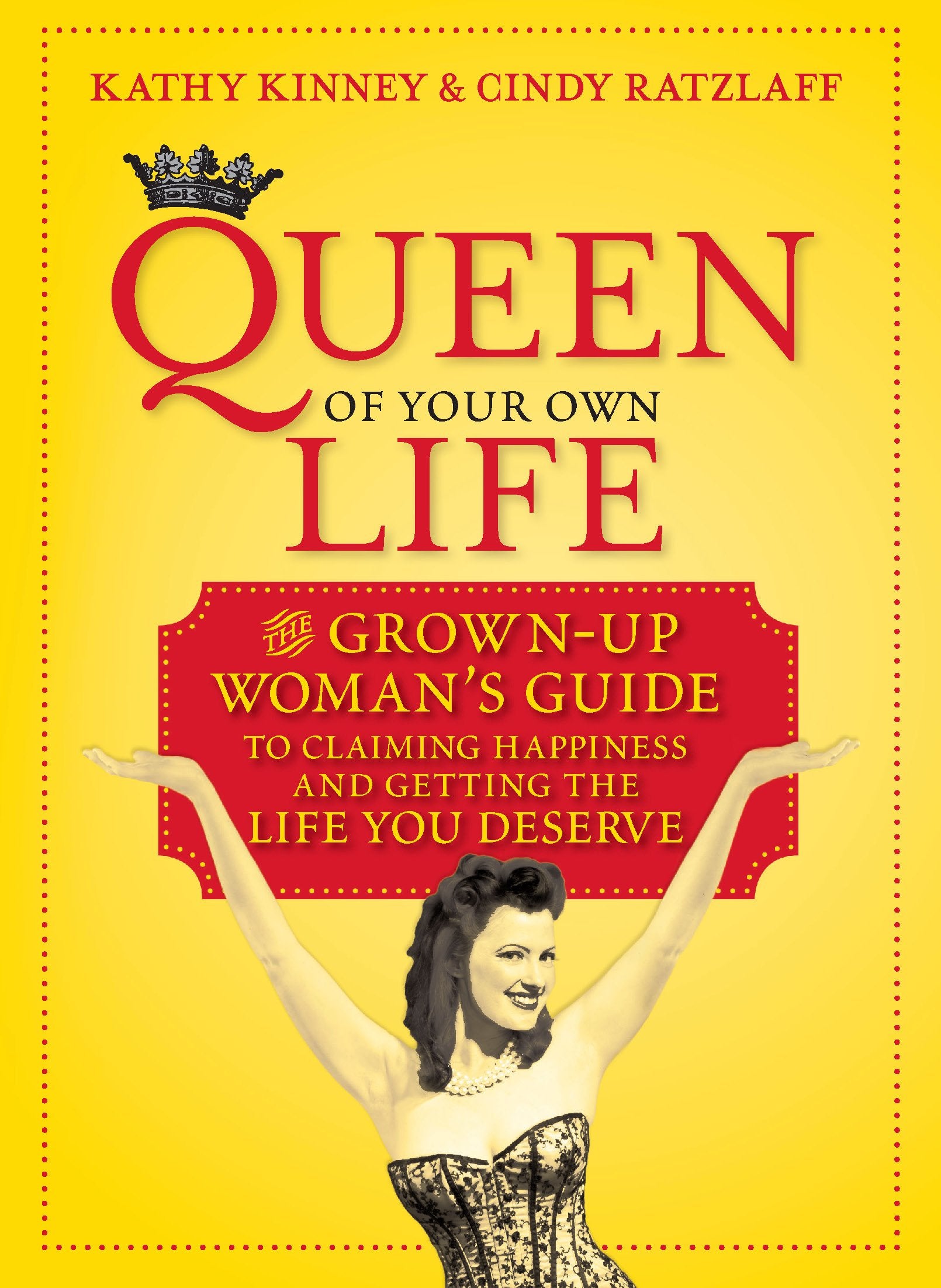 Queen of Your Own Life: The Grown-Up Woman's Guide to Claiming Happiness and Getting the Life You Deserve Business, Finance & Career