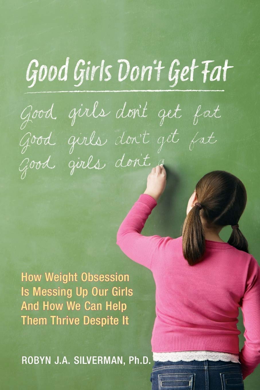 Good Girls Don't Get Fat: How Weight Obsession Is Messing Up Our Girls and How We Can Help Them Thrive Despite It Social Sciences