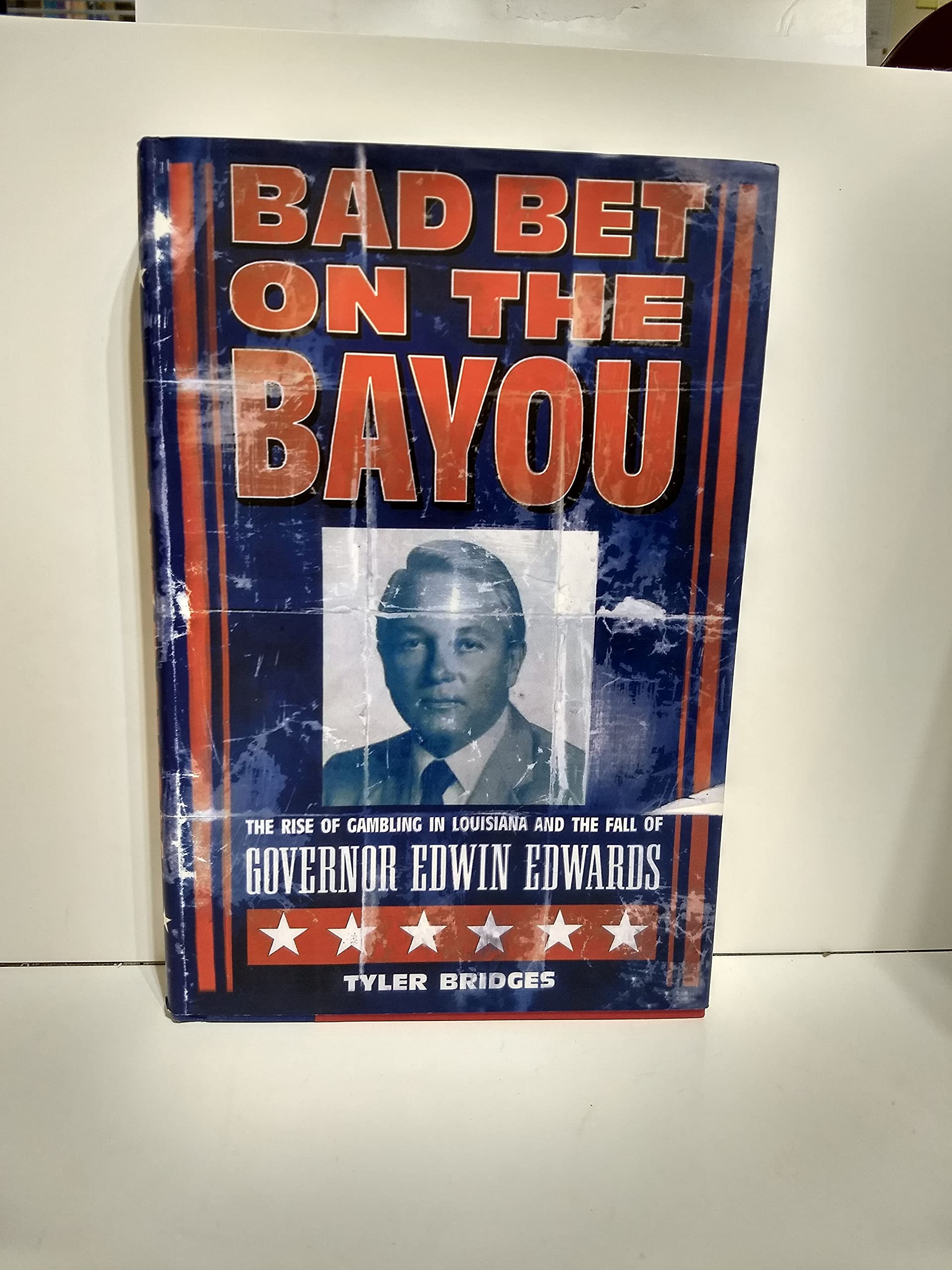 Bad Bet on the Bayou: The Rise of Gambling in Louisiana and the Fall of Governor Edwin Edwards Politics & History