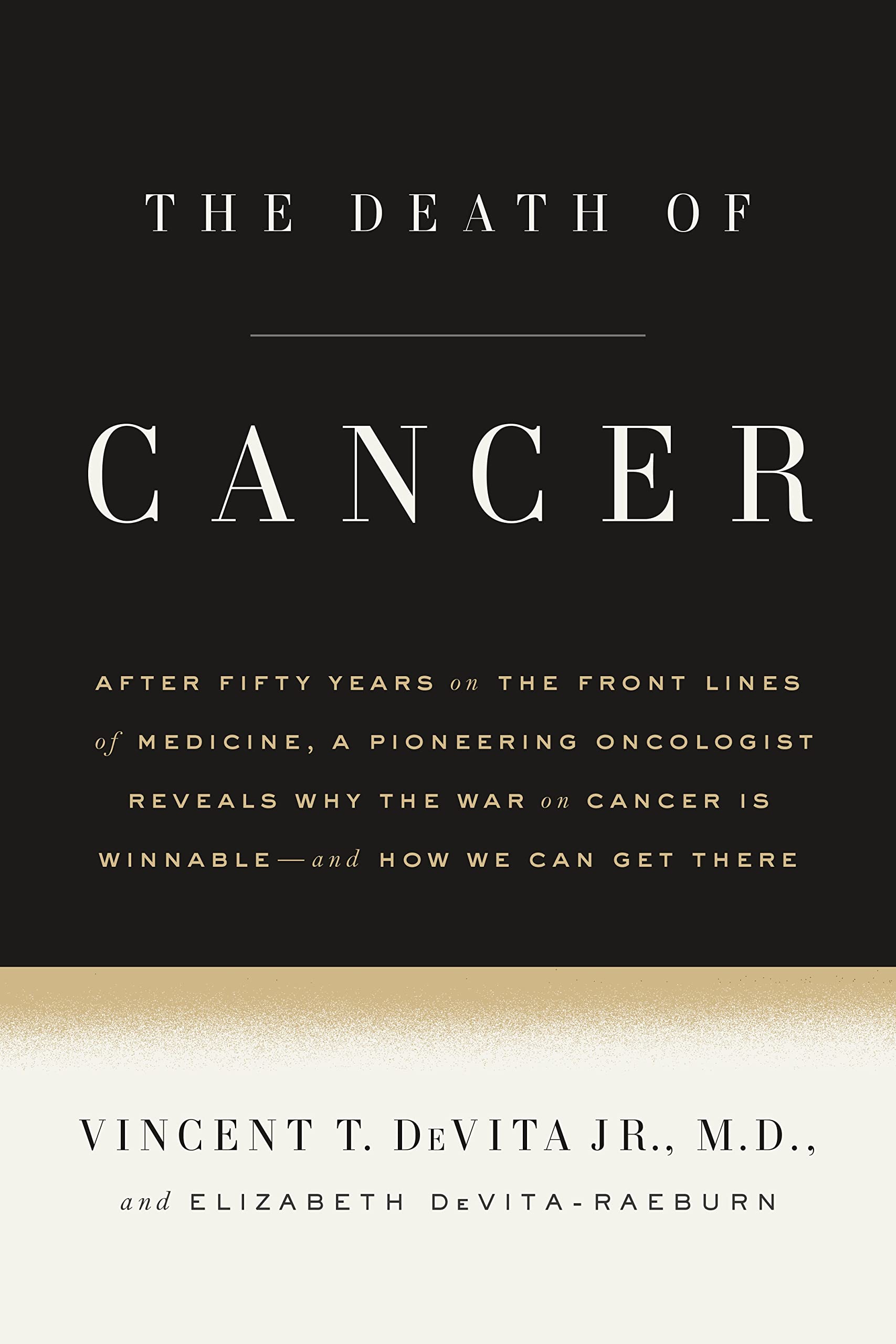 The Death of Cancer: After Fifty Years on the Front Lines of Medicine, a Pioneering Oncologist Reveals Why the War on Cancer Is Winnable--A Medicine