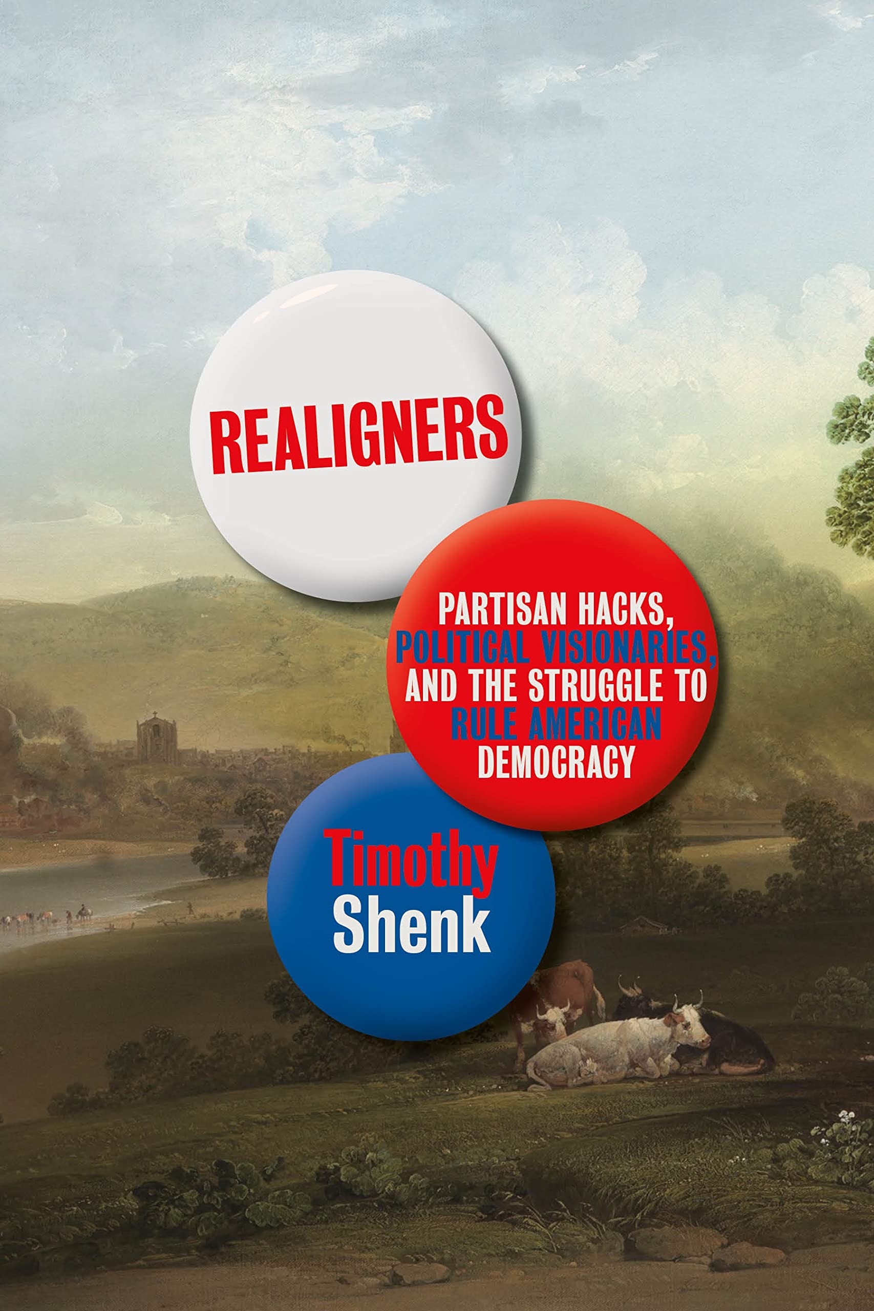 Realigners: Partisan Hacks, Political Visionaries, and the Struggle to Rule American Democracy Social Sciences