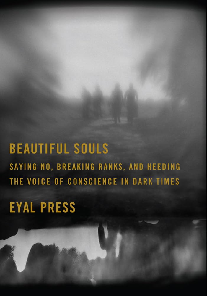 Beautiful Souls: Saying No, Breaking Ranks, and Heeding the Voice of Conscience in Dark Times Philosophy