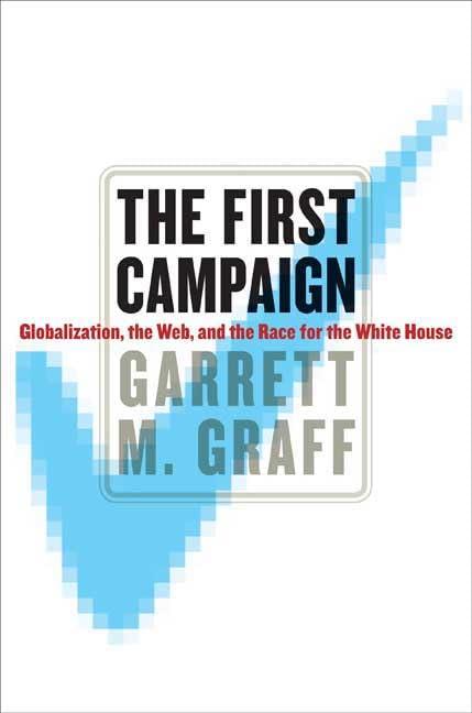 The First Campaign: Globalization, The Web, And The Race for the White House Business, Finance & Career