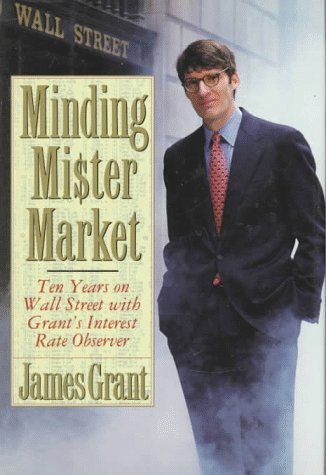 Minding Mr. Market: Ten Years on Wall Street With Grant's Interest Rate Observer book