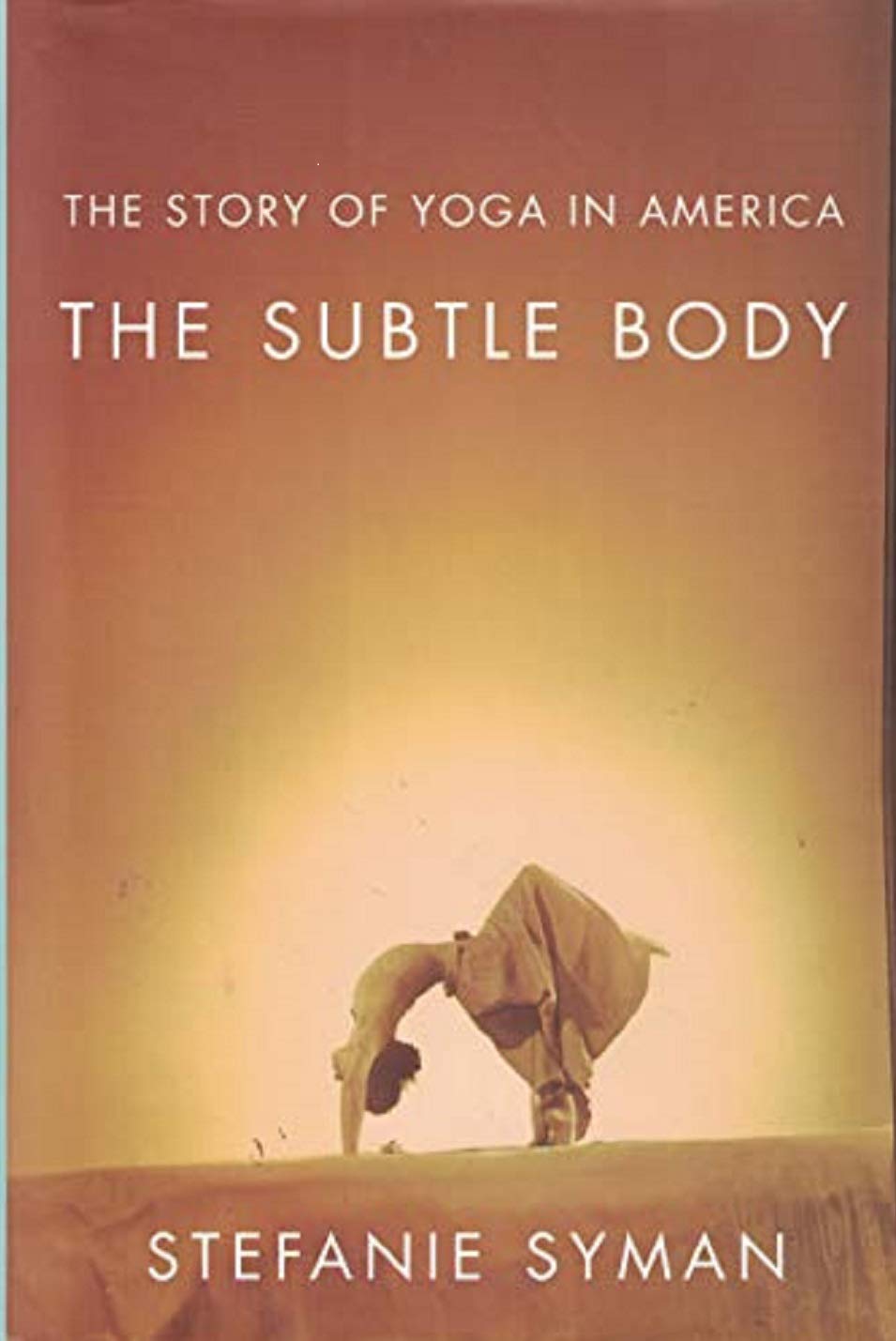 The Subtle Body: The Story of Yoga in America Health, Nutrition & Fitness