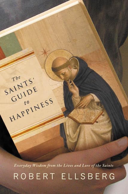 The Saints' Guide to Happiness: Everyday Wisdom from the Lives of the Saints book
