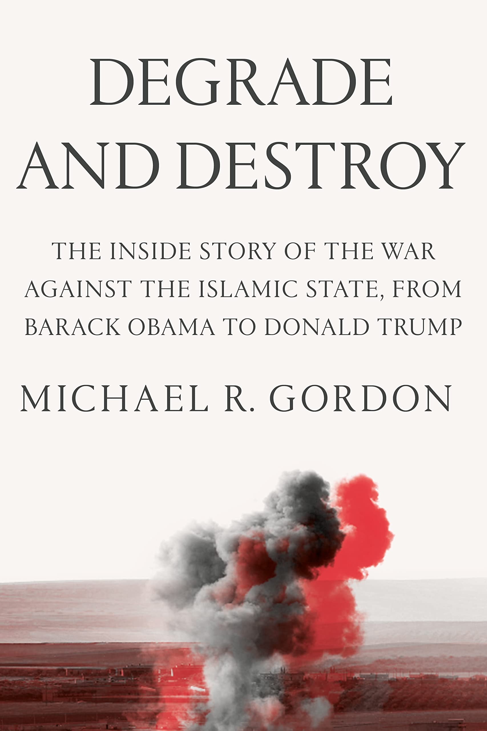 Degrade and Destroy: The Inside Story of the War Against the Islamic State, from Barack Obama to Donald Trump Social Sciences