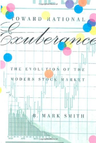 Toward Rational Exuberance: The Evolution of Modern Stock Market book