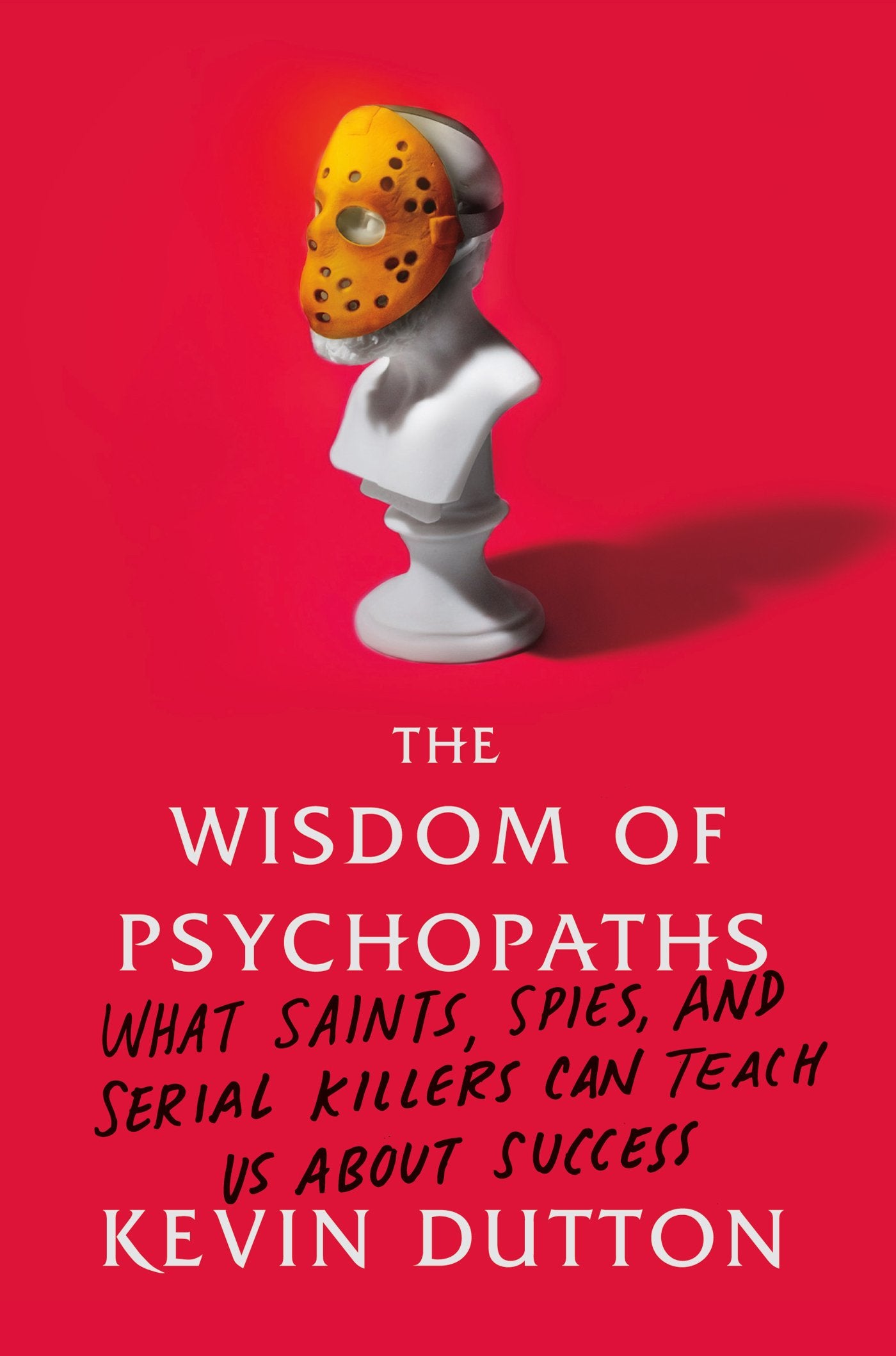The Wisdom of Psychopaths: What Saints, Spies, and Serial Killers Can Teach Us About Success Medicine